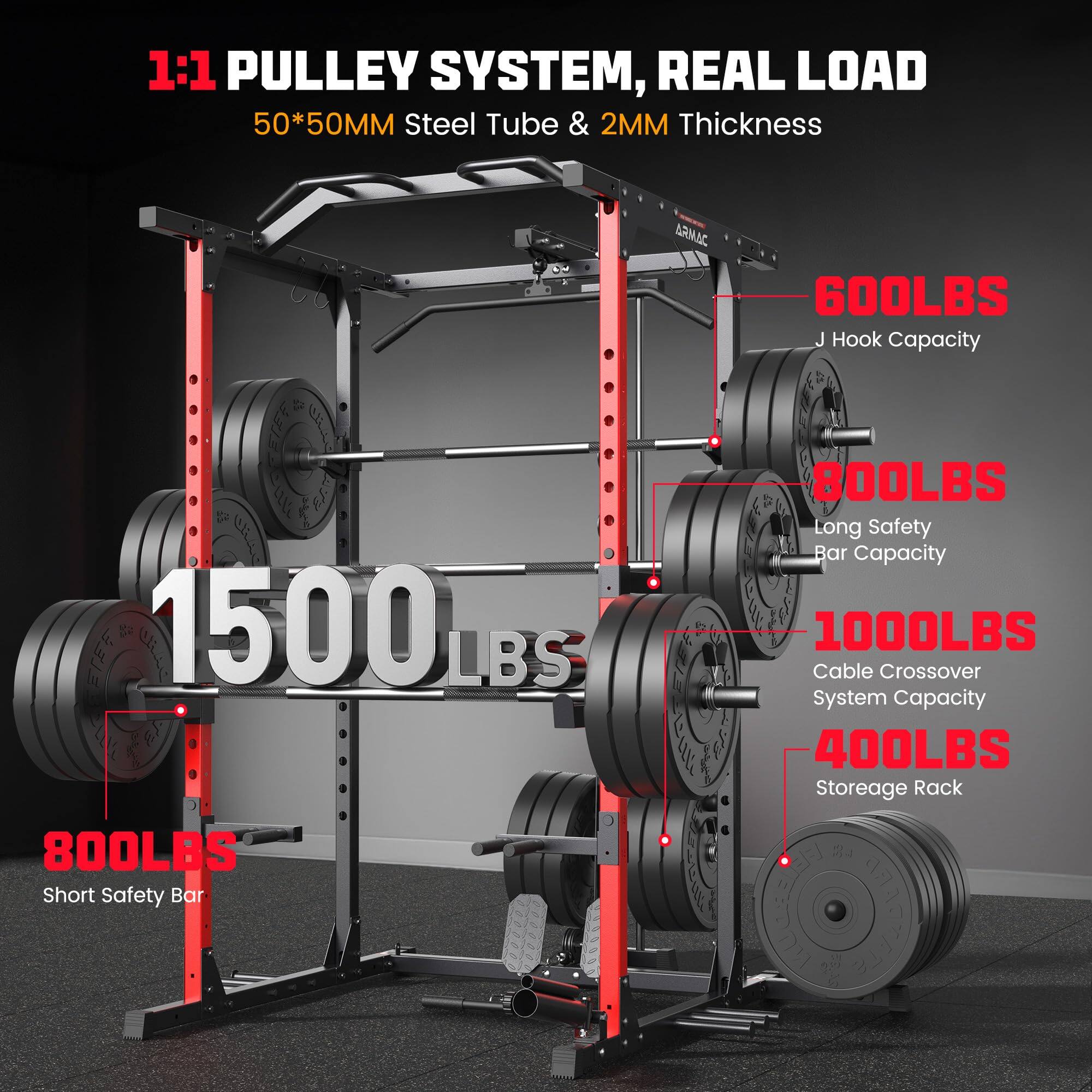 1:1 Pulley System, Real Load  
50*50MM Steel Tube & 2MM Thickness  
RMAC 600LBS J Hook Capacity  
1500 LBS  
800LBS Short Safety Bar  
800LBS Long Safety Bar Capacity  
1000LBS Cable Crossover System Capacity  
400LBS Storage Rack  
MCR MAASTA