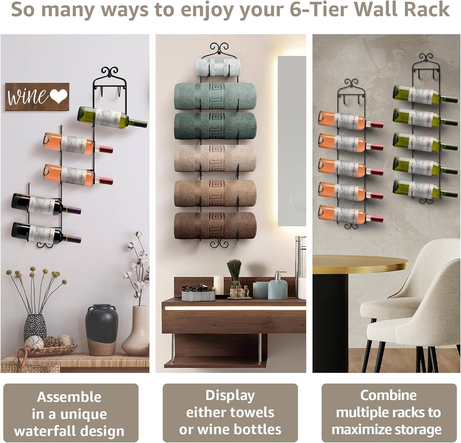 So many ways to enjoy your 6-Tier Wall Rack

- Assemble in a unique waterfall design
- Display either towels or wine bottles
- Combine multiple racks to maximize storage