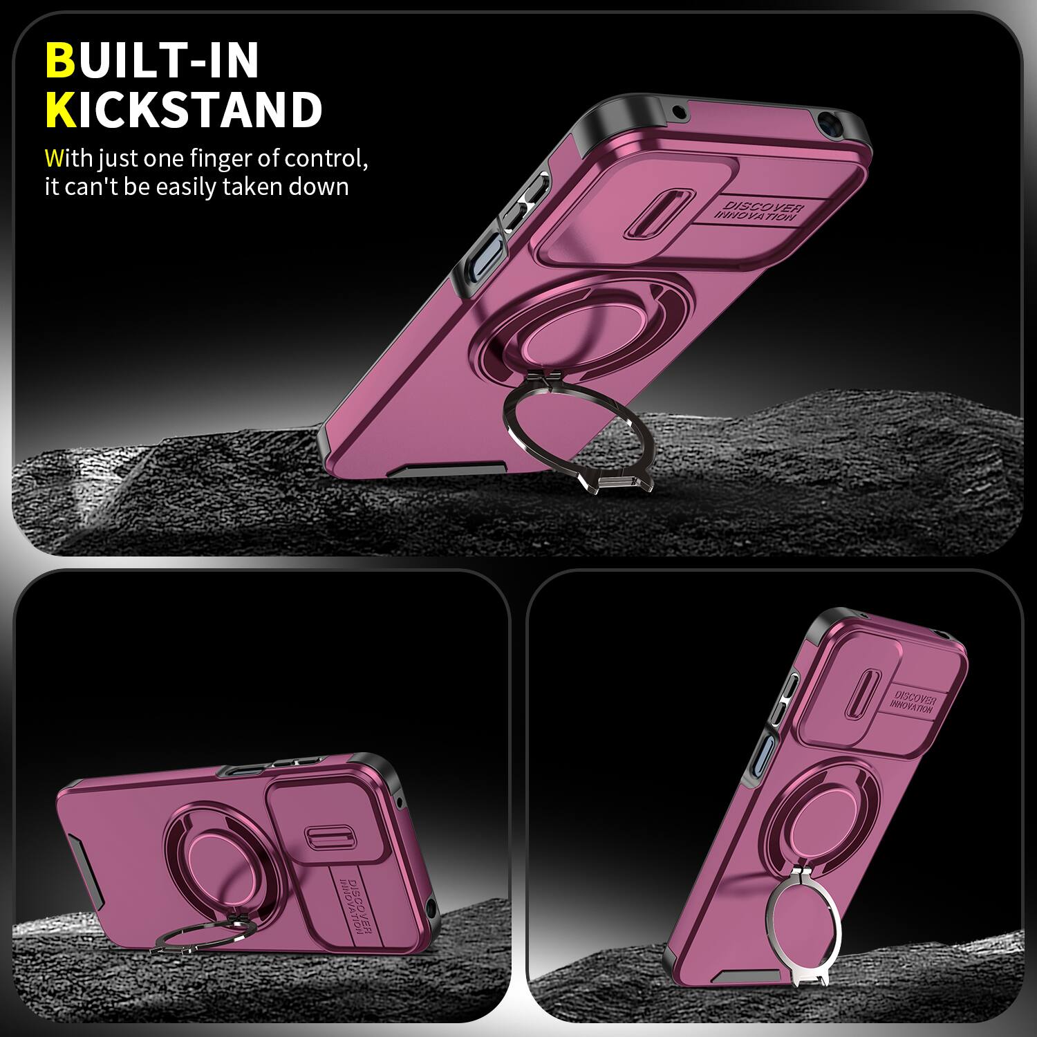 BUILT-IN KICKSTAND  
With just one finger of control, it can't be easily taken down  

DISCOVER INNOVATION
