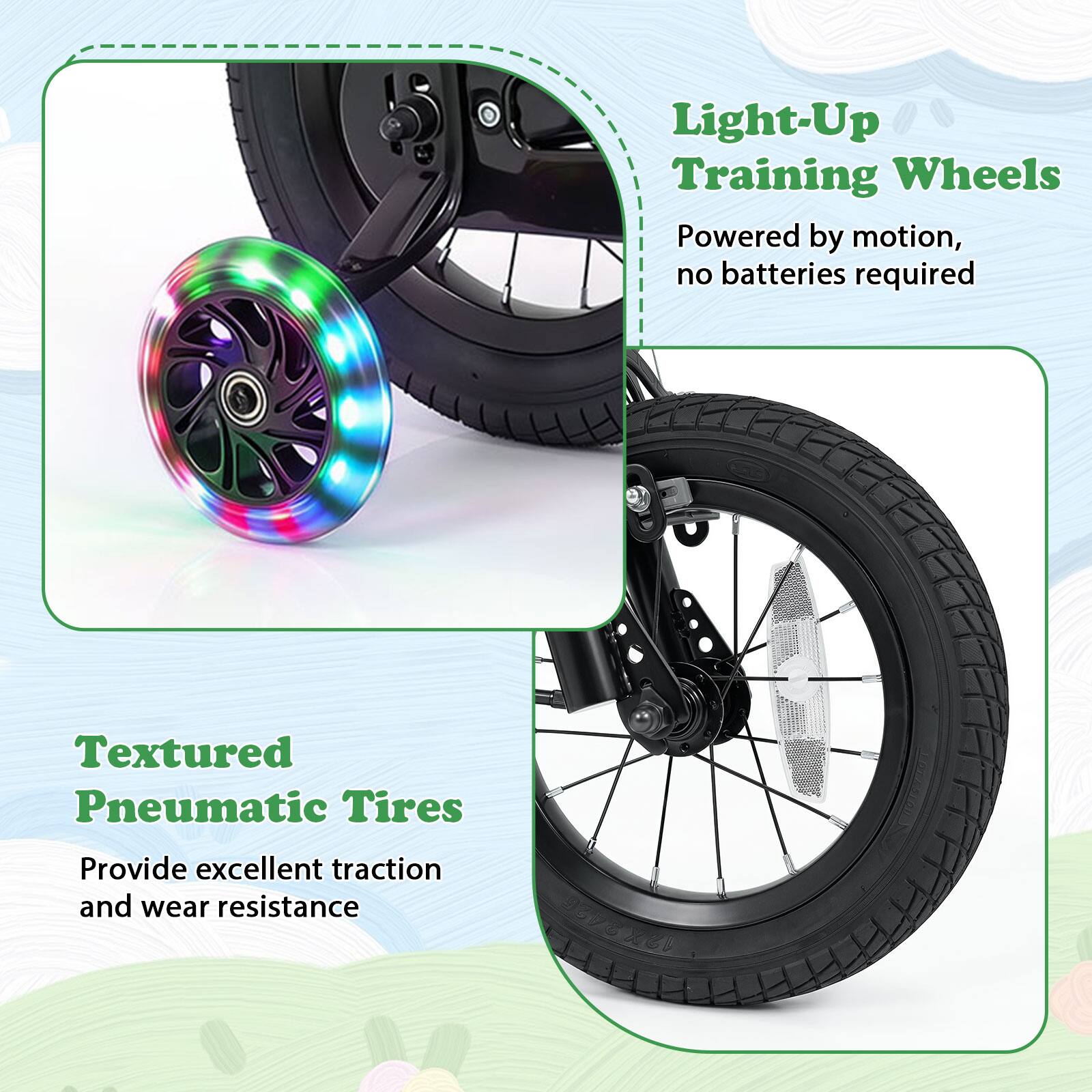 Light-Up Training Wheels  
Powered by motion, no batteries required

Textured Pneumatic Tires  
Provide excellent traction and wear resistance