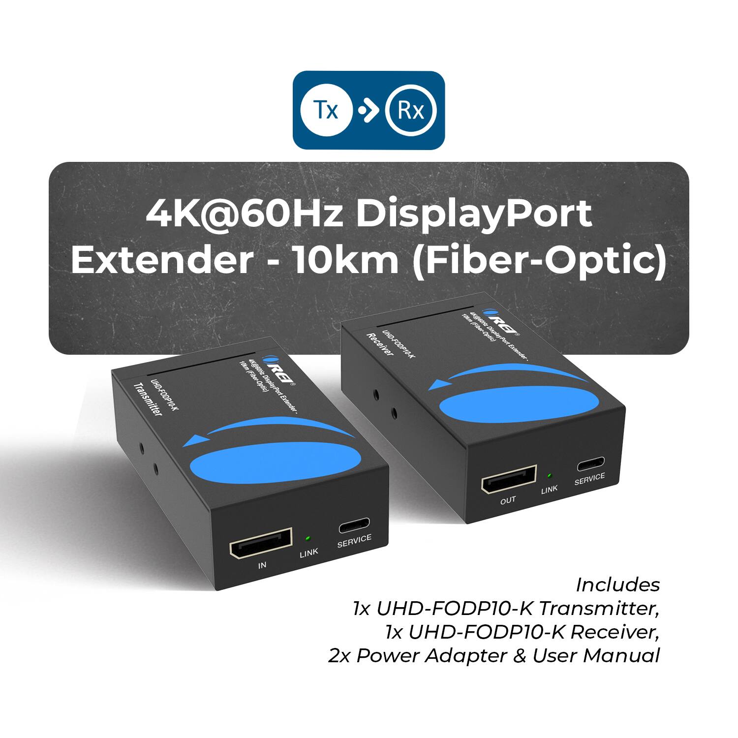 4K@60Hz DisplayPort Extender - 10km (Fiber-Optic)

Includes:
1x UHD-FODP10-K Transmitter
1x UHD-FODP10-K Receiver
2x Power Adapter & User Manual