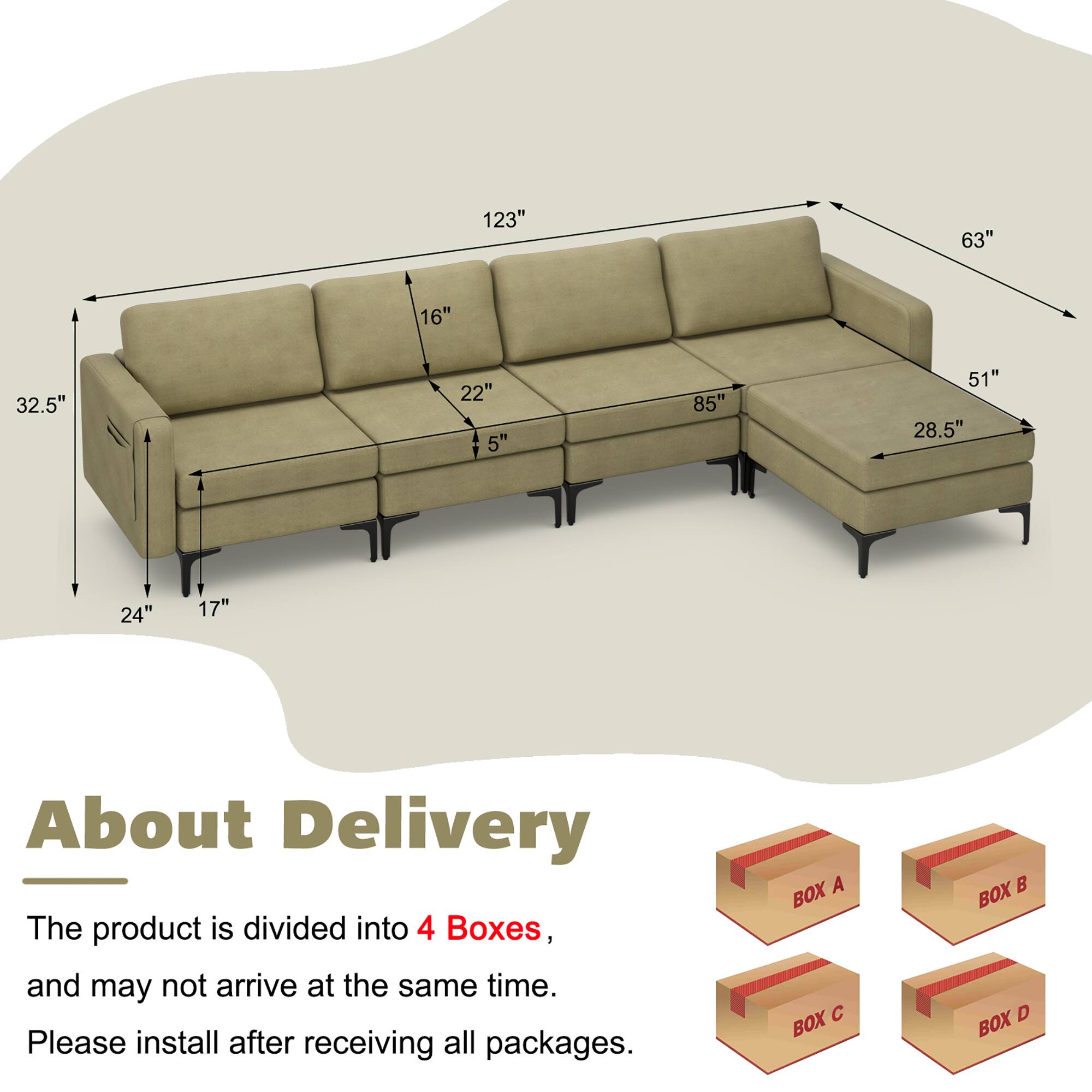 123" 63" 16" 32.5" 22" 5" 85" 51" 28.5" 24" 17"

About Delivery

The product is divided into 4 Boxes, and may not arrive at the same time. Please install after receiving all packages.

BOX A BOX B BOX C BOX D