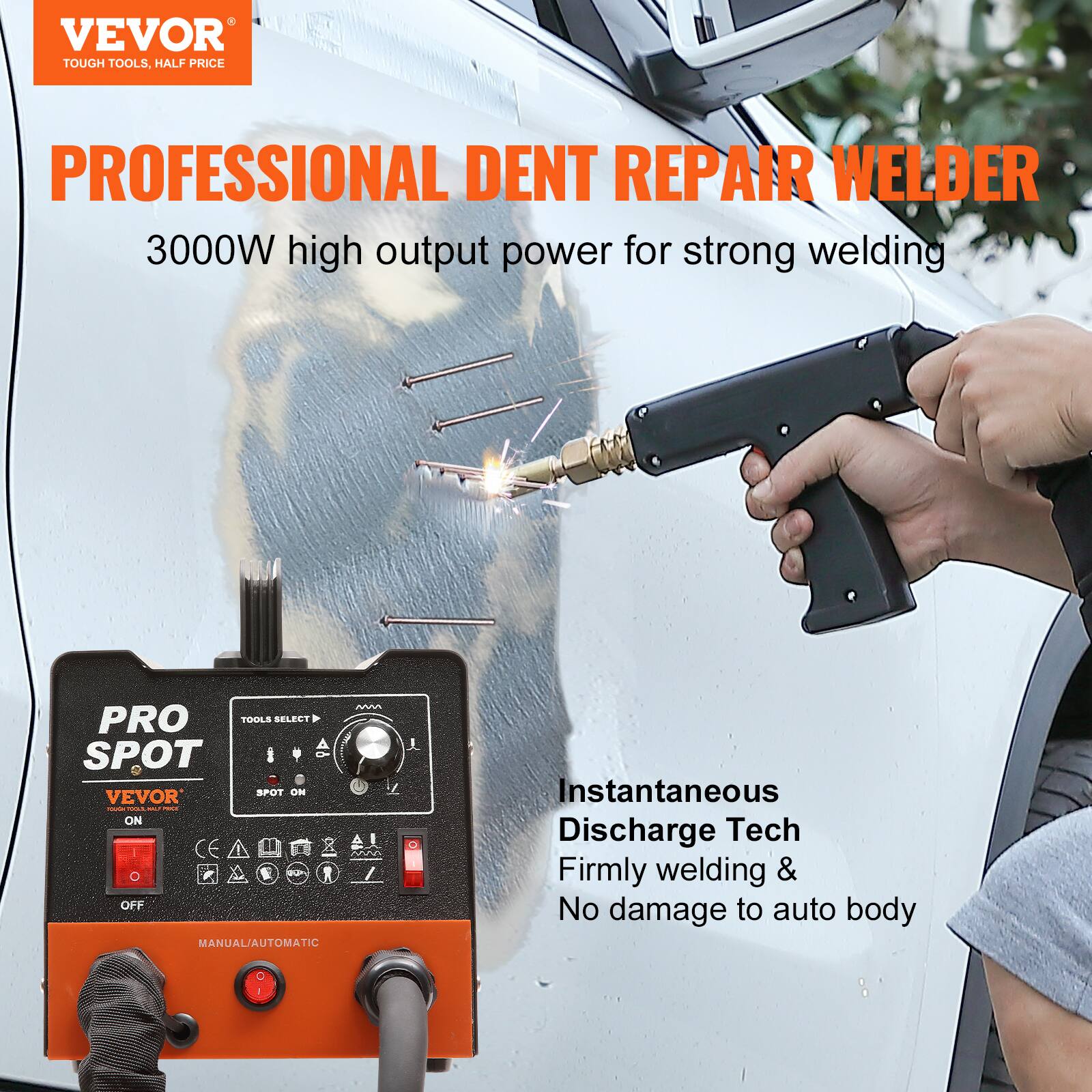 VEVOR TOUGH TOOLS, HALF PRICE

PROFESSIONAL DENT REPAIR WELDER
3000W high output power for strong welding

PRO SPOT
TOOLS SELECT SPOT ON
VEVOR
ON/OFF MANUAL/AUTOMATIC

Instantaneous Discharge Tech
Firmly welding & No damage to auto body