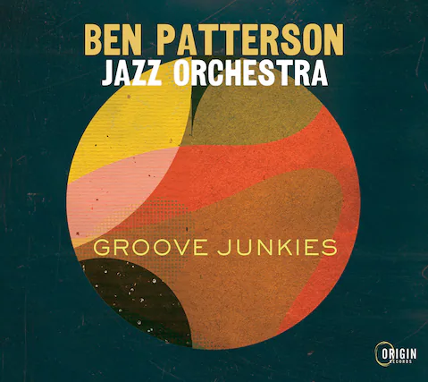 BEN PATTERSON
JAZZ ORCHESTRA
GROOVE JUNKIES
ORIGIN RECORDS