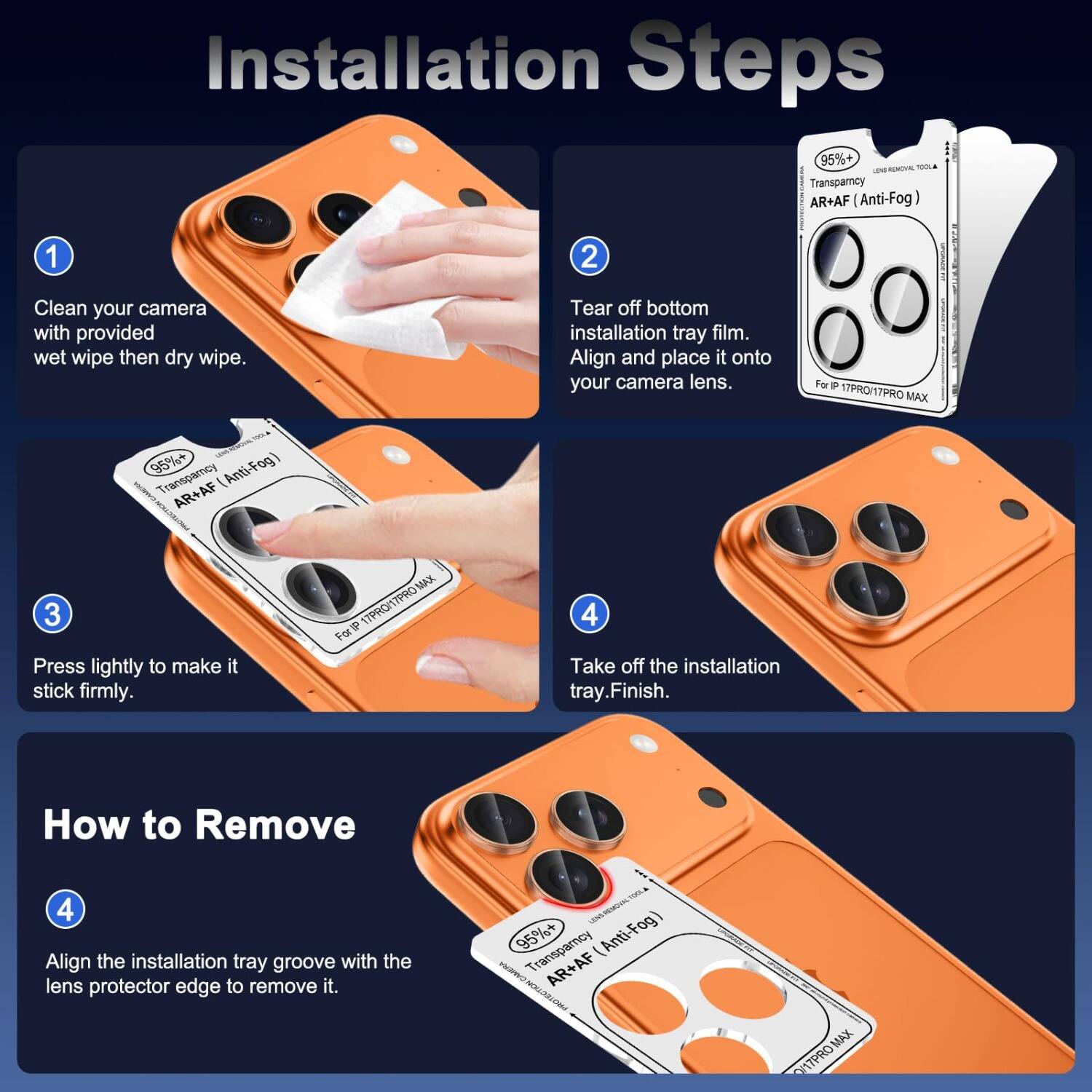 Installation Steps

1. Clean your camera with provided wet wipe then dry wipe.
2. Tear off bottom installation tray film. Align and place it onto your camera lens.
3. Press lightly to make it stick firmly.
4. Take off the installation tray. Finish.

How to Remove

1. Align the installation tray groove with the lens protector edge to remove it.