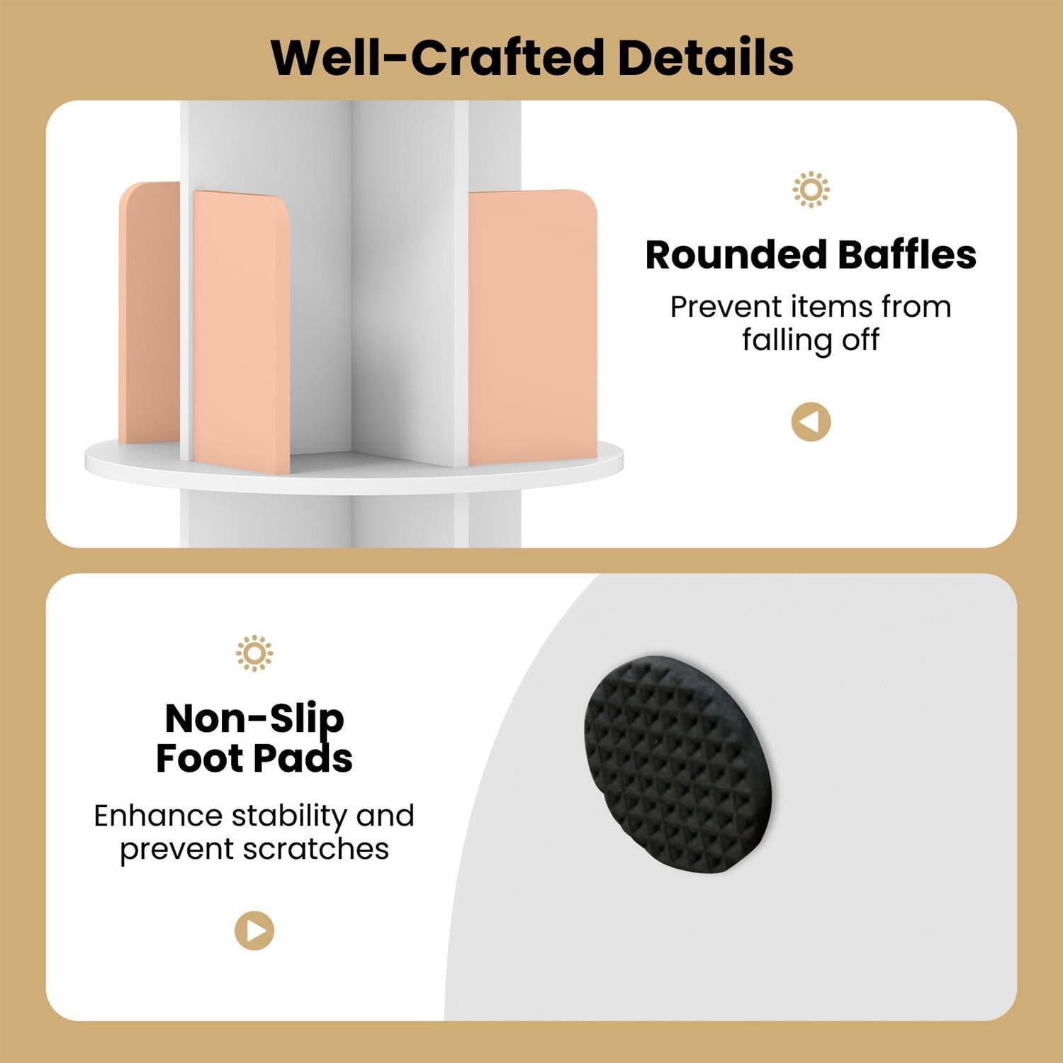 Well-Crafted Details

- Rounded Baffles
  - Prevent items from falling off

- Non-Slip Foot Pads
  - Enhance stability and prevent scratches