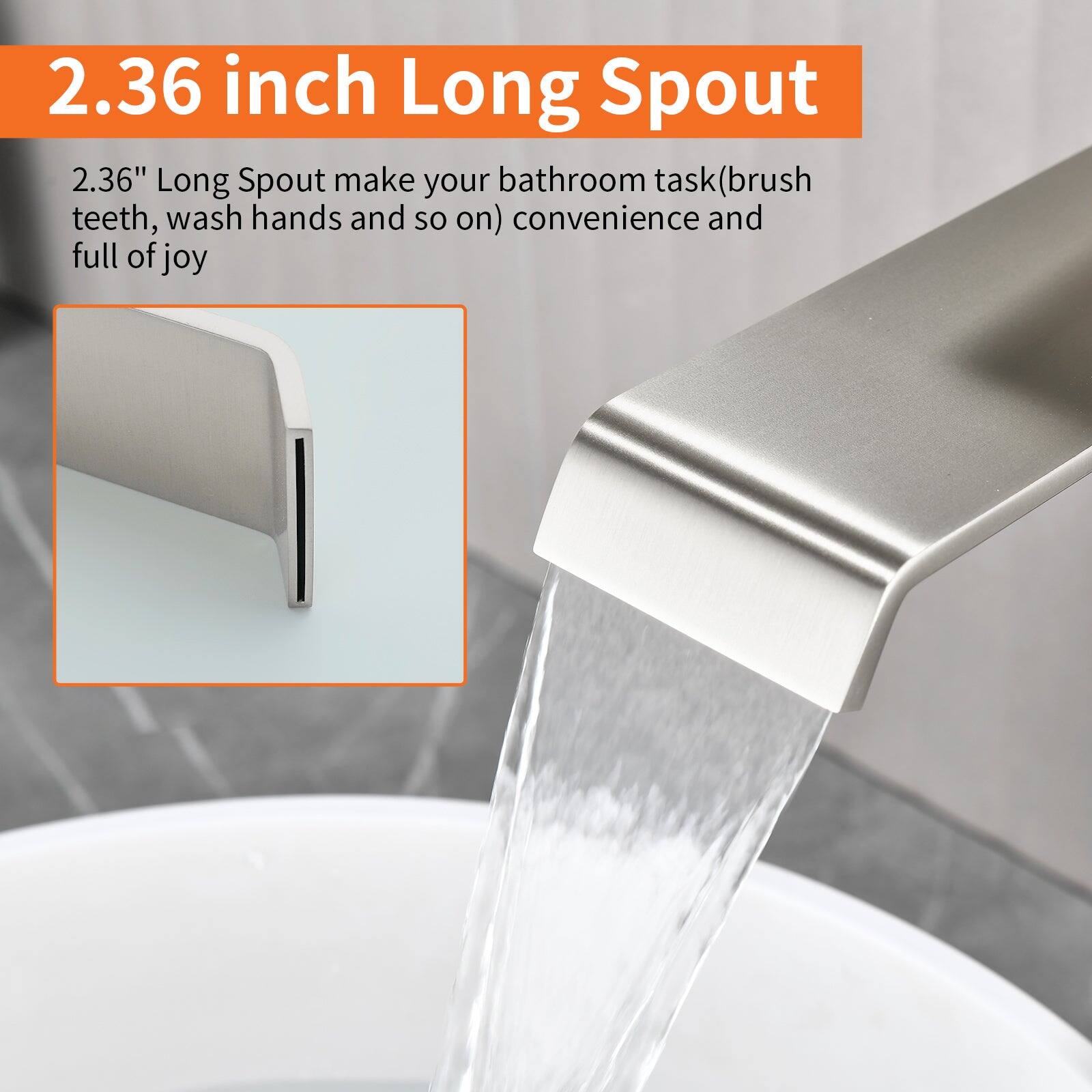 2.36 inch Long Spout

2.36" Long Spout make your bathroom task (brush teeth, wash hands and so on) convenience and full of joy