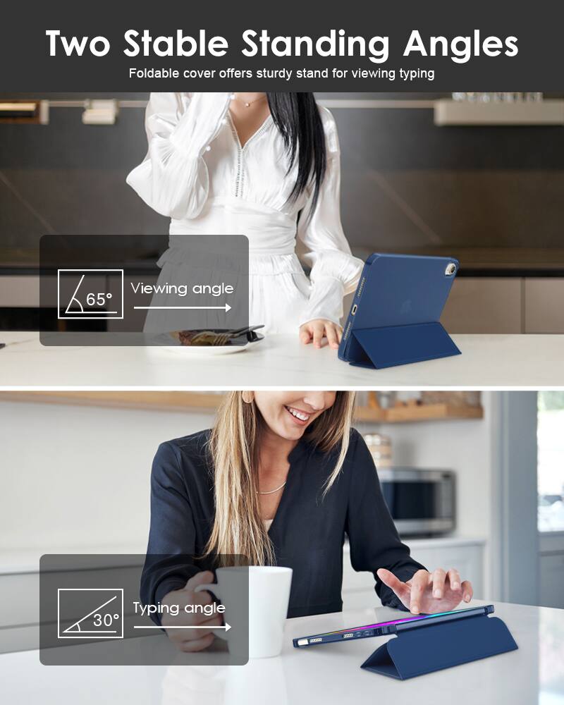 Two Stable Standing Angles  
Foldable cover offers sturdy stand for viewing typing  

Viewing angle 65°  

Typing angle 30°