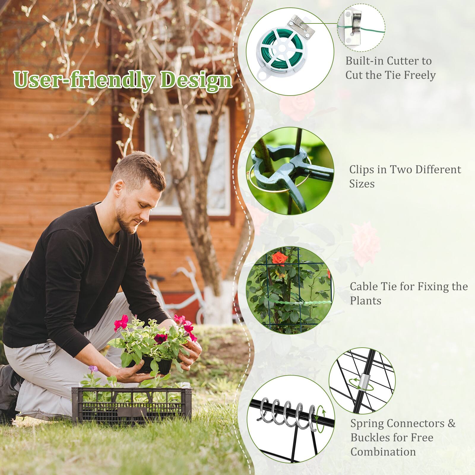 User-friendly Design  
Built-in Cutter to Cut the Tie Freely  
Clips in Two Different Sizes  
Cable Tie for Fixing the Plants  
Spring Connectors & Buckles for Free Combination