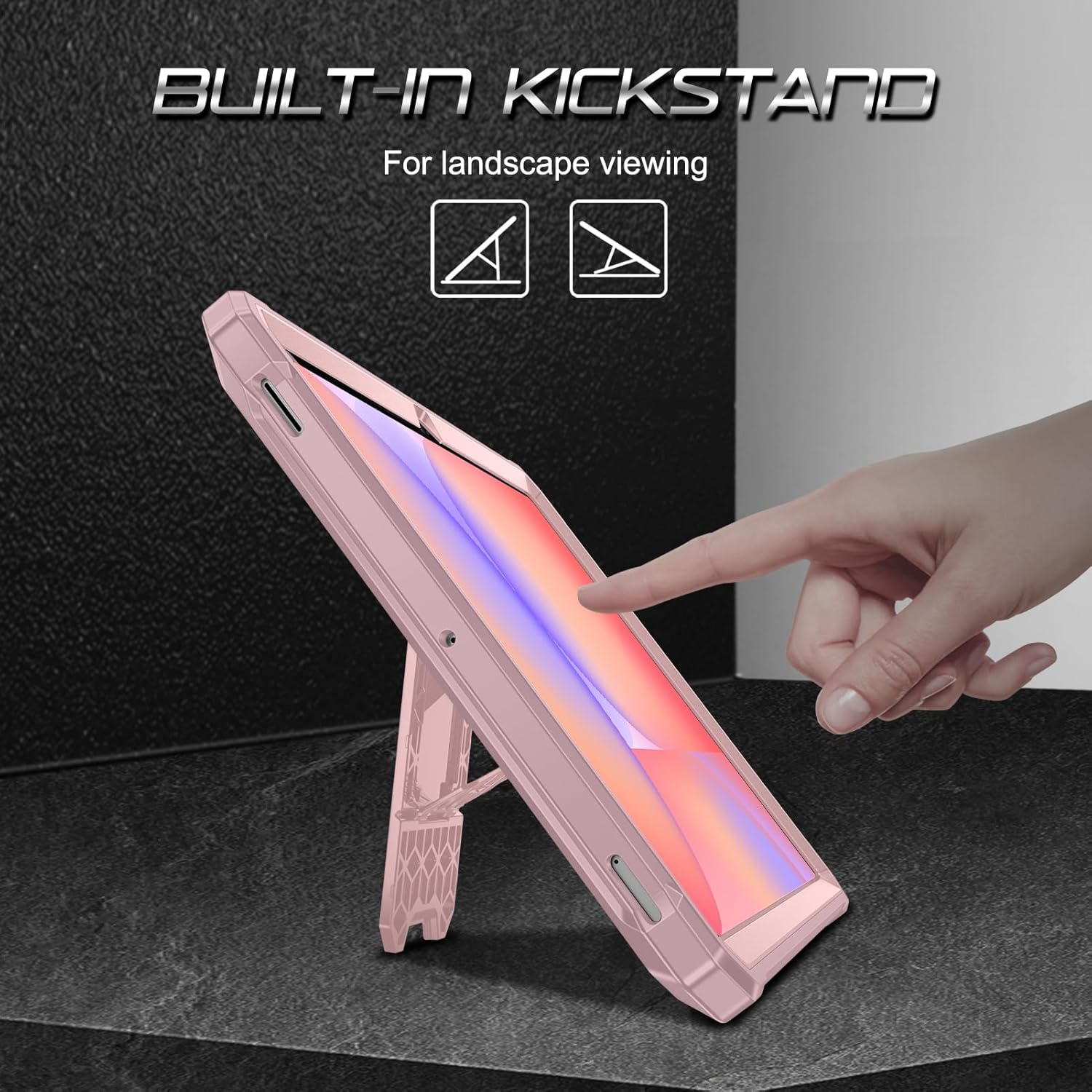 BUILT-IN KICKSTAND  
For landscape viewing