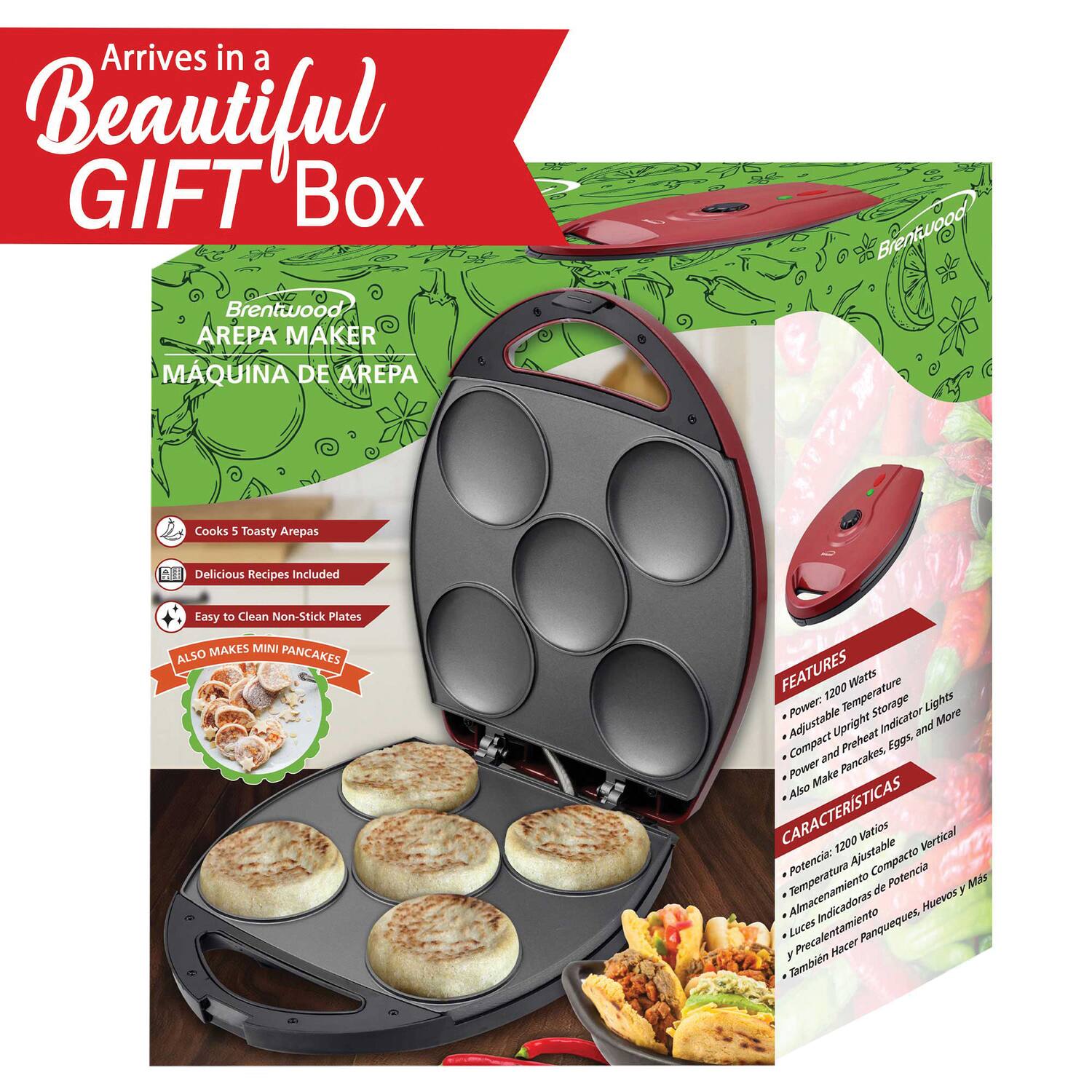 Arrives in a Beautiful GIFT Box

Brentwood AREPA MAKER  
MAQUINA DE AREPA

- Cooks 5 Toasty Arepas
- Delicious Recipes Included
- Easy to Clean Non-Stick Plates
- ALSO MAKES MINI PANCAKES

FEATURES
- 1200 Watts
- Adjustable Temperature
- Compact Upright Storage
- Power and Preheat Indicator Lights
- More and Compact

CARACTERÍSTICAS
- 1200 Vatios
- Potencia Ajustable
- Almacenamiento Compacto Vertical
- Indicador de Potencia Más
- Luces Precalentamiento
- También Hacer Panqueques, Huevos y Más