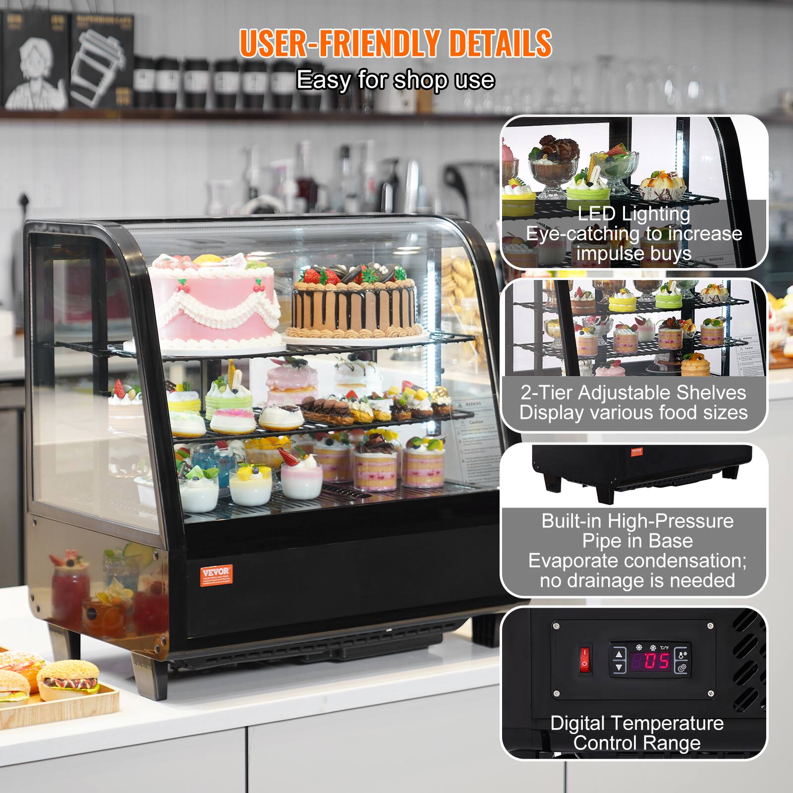 USER-FRIENDLY DETAILS  
Easy for shop use  

LED Lighting  
Eye-catching to increase impulse buys  

2-Tier Adjustable Shelves  
Display various food sizes  

Built-in High-Pressure Pipe in Base  
Evaporate condensation; no drainage is needed  

Digital Temperature Control Range