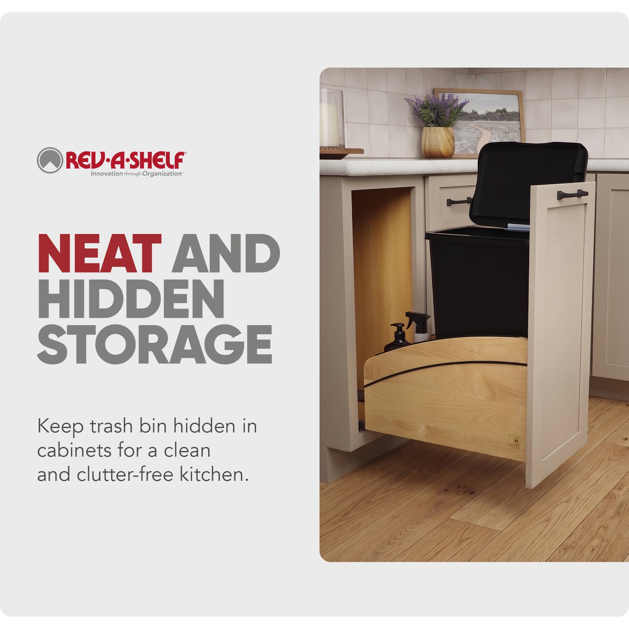 REV-A-SHELF Innovation through Organization

NEAT AND HIDDEN STORAGE

Keep trash bin hidden in cabinets for a clean and clutter-free kitchen.
