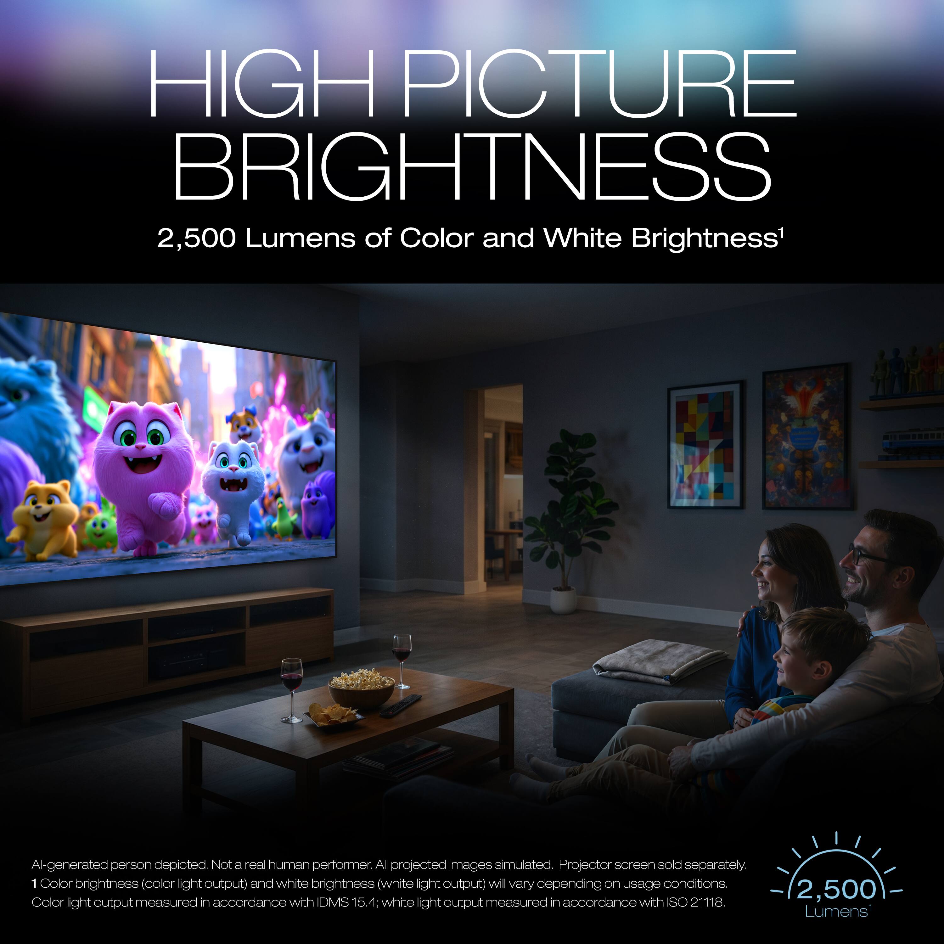 HIGH PICTURE BRIGHTNESS  
2,500 Lumens of Color and White Brightness¹

Al-generated person depicted. Not a real human performer. All projected images simulated. Projector screen sold separately.  
¹ Color brightness (color light output) and white brightness (white light output) will vary depending on usage conditions. Color light output measured in accordance with IDMS 15.4; white light output measured in accordance with ISO 21118.