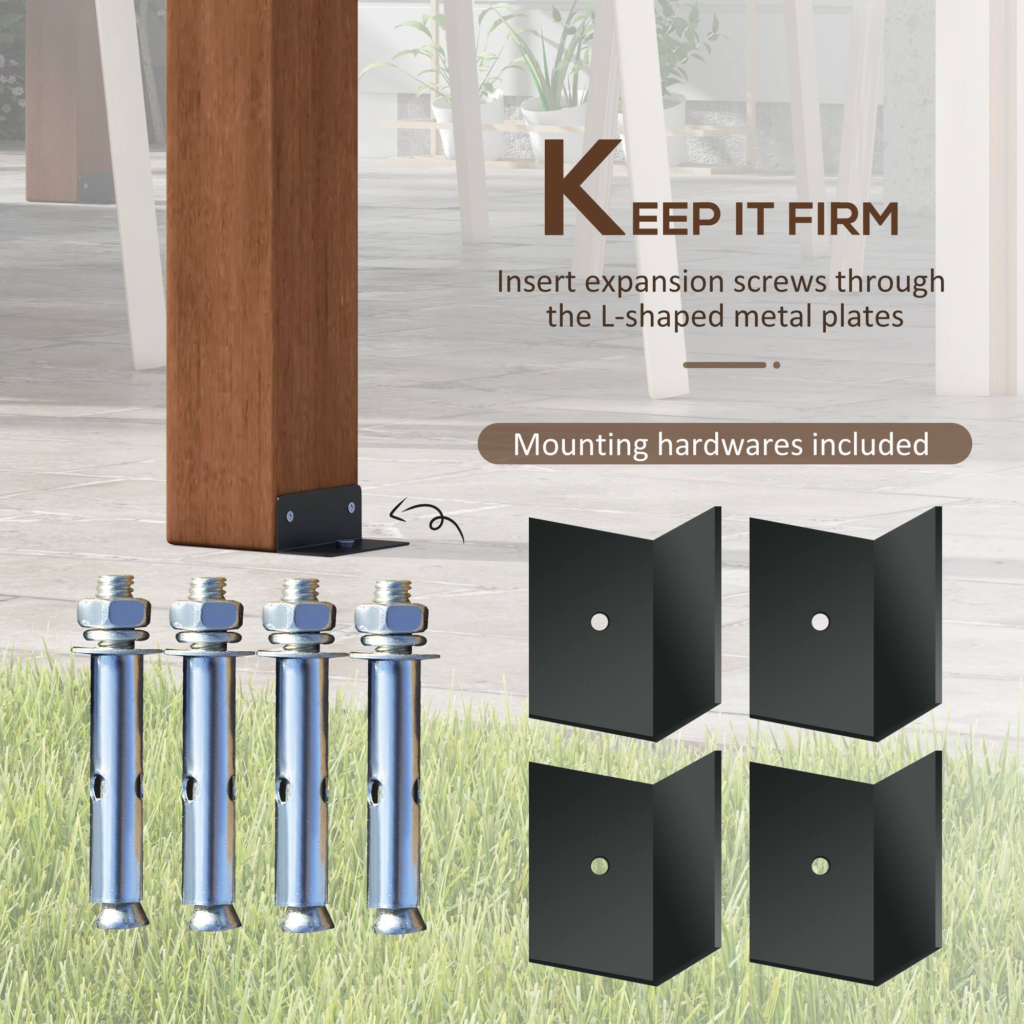 KEEP IT FIRM
Insert expansion screws through the L-shaped metal plates
Mounting hardwares included