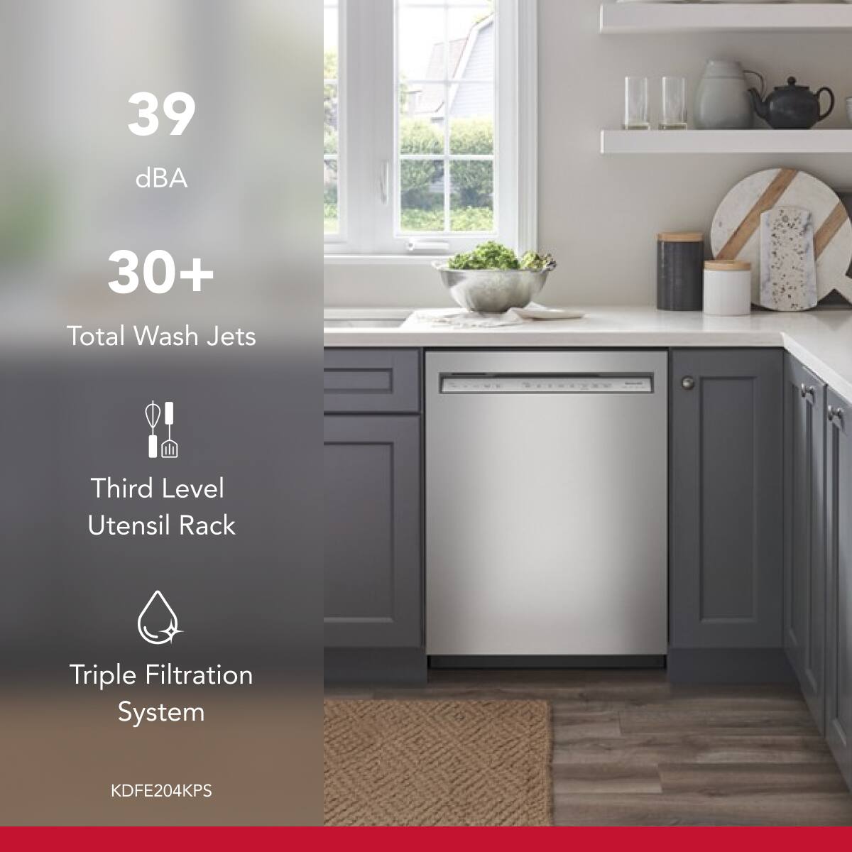 39 dBA  
30+ Total Wash Jets  
Third Level Utensil Rack  
Triple Filtration System  
KDFE204KPS