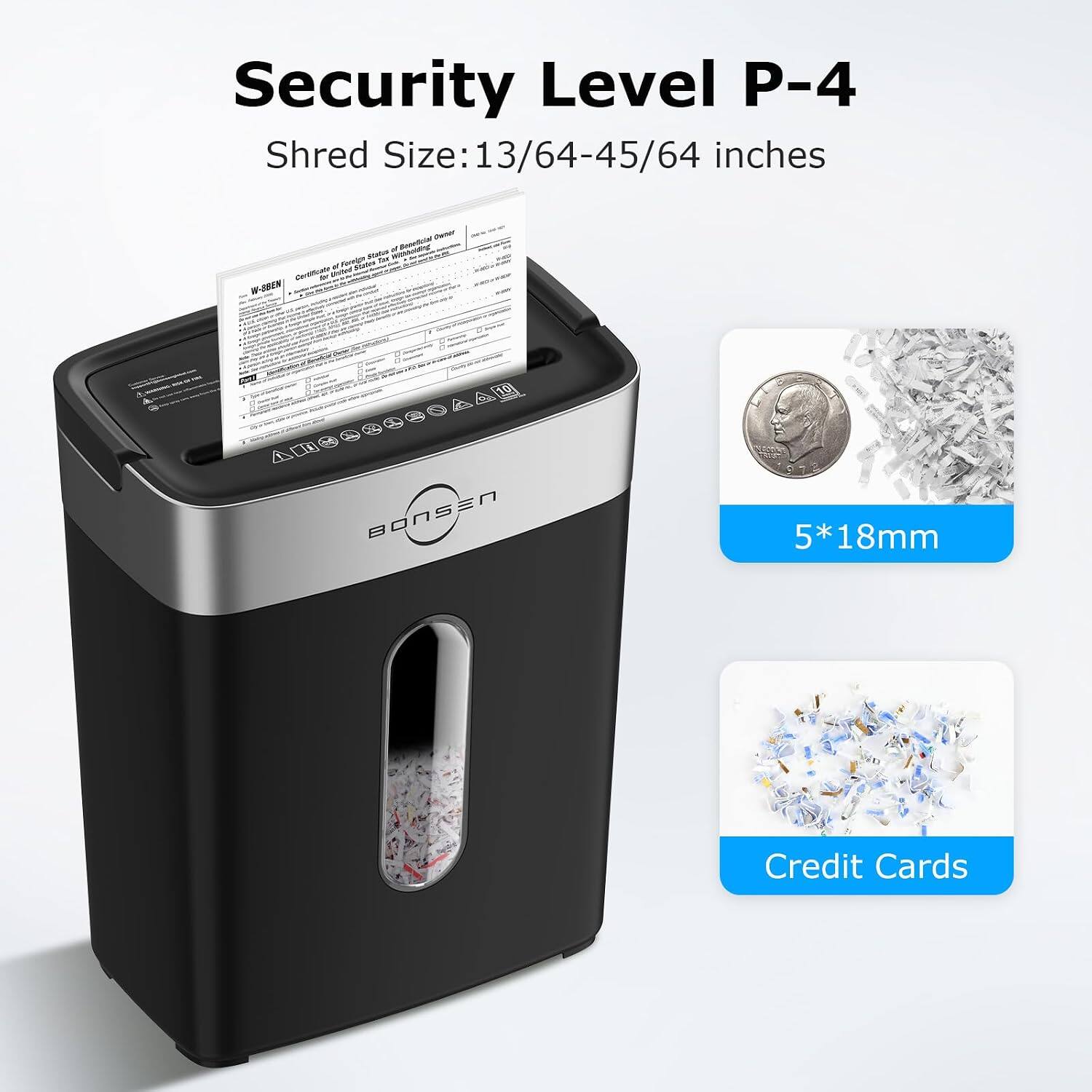 Security Level P-4  
Shred Size: 13/64-45/64 inches  
5*18mm  
Credit Cards