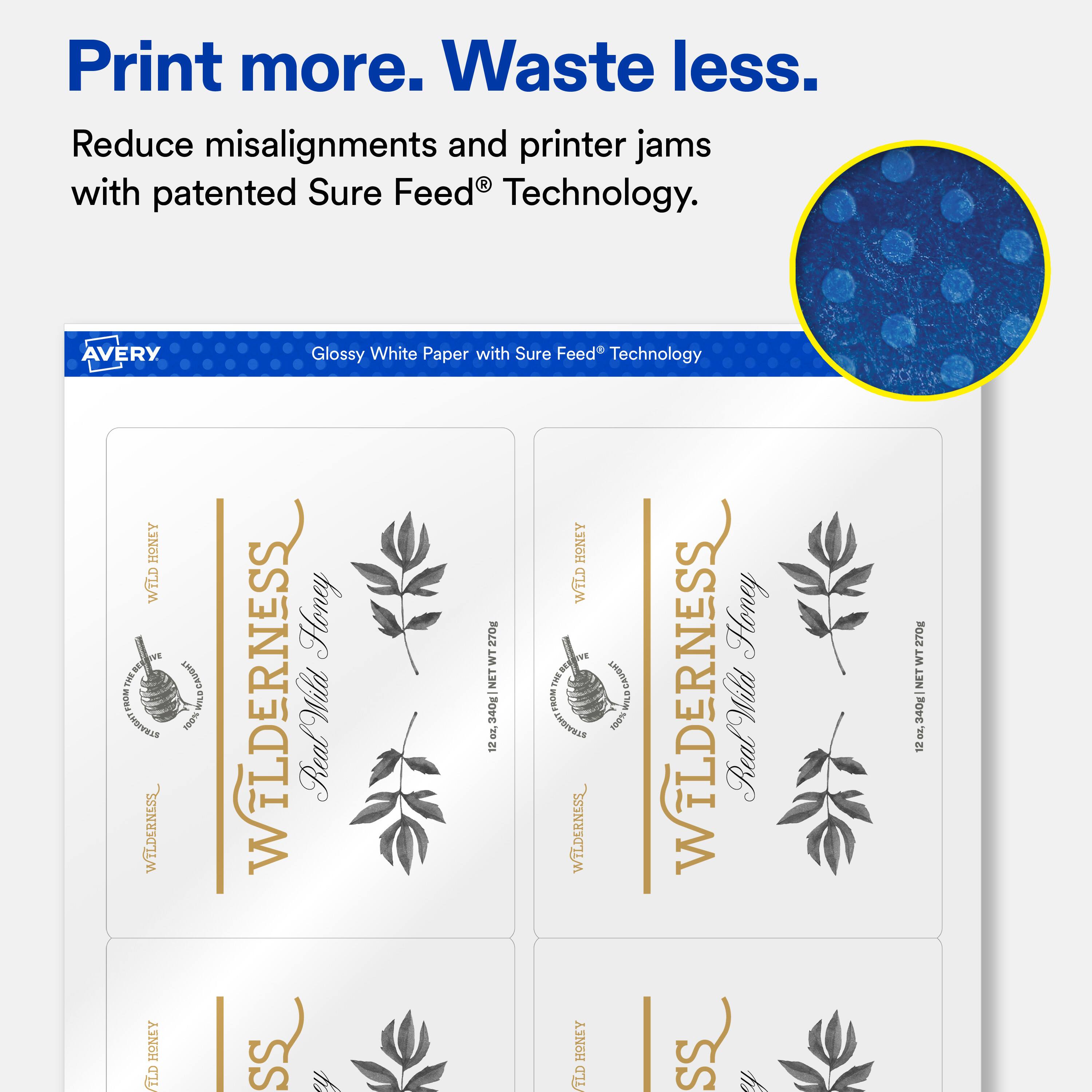 Print more. Waste less.  
Reduce misalignments and printer jams with patented Sure Feed® Technology.  

AVERY  
Glossy White Paper with Sure Feed® Technology  

WILDERNESS  
Wild Honey  

12 oz. (340g) NET WT. 270g  
12 oz. (340g) NET WT. 270g