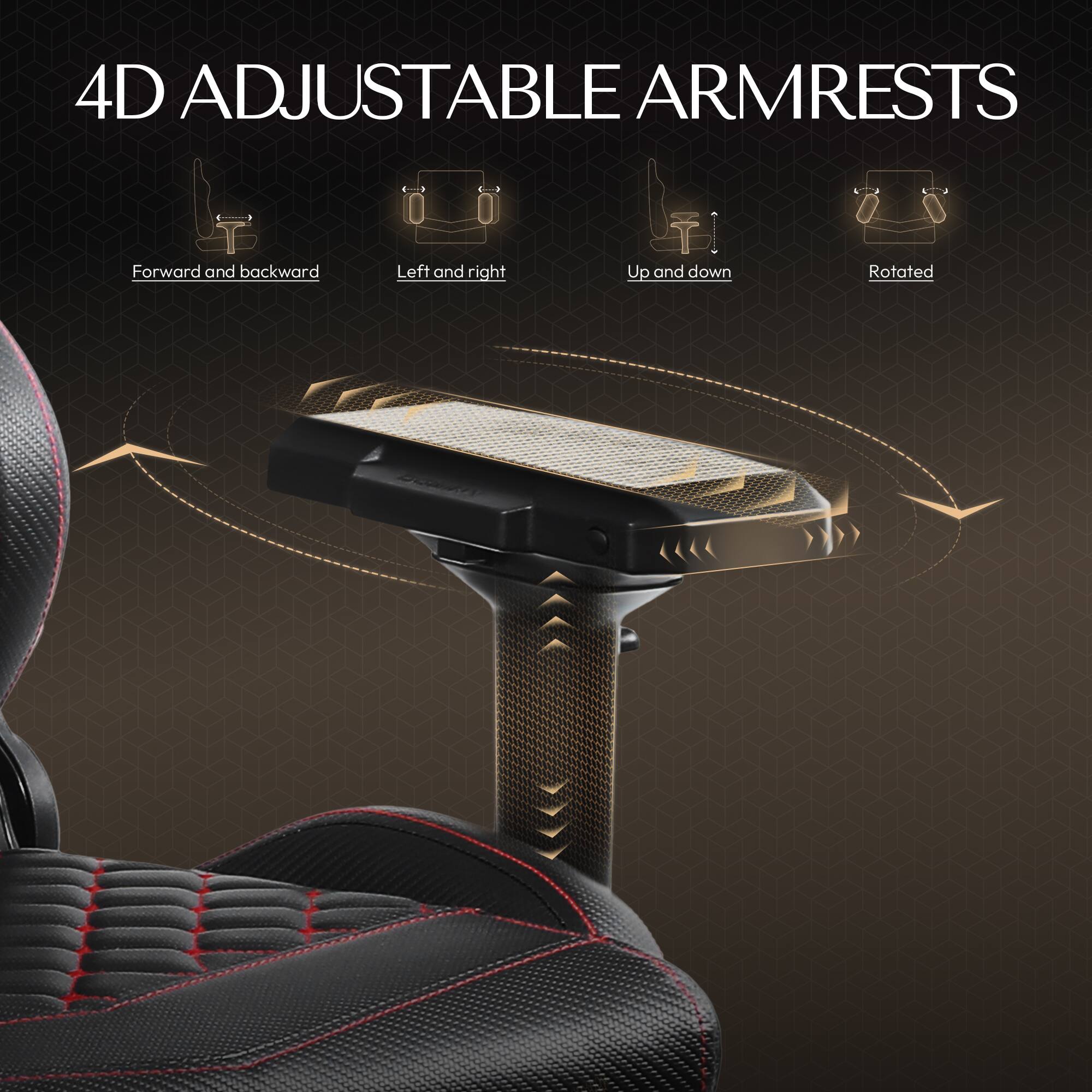 4D Adjustable Armrests

- Forward and backward
- Left and right
- Up and down
- Rotated