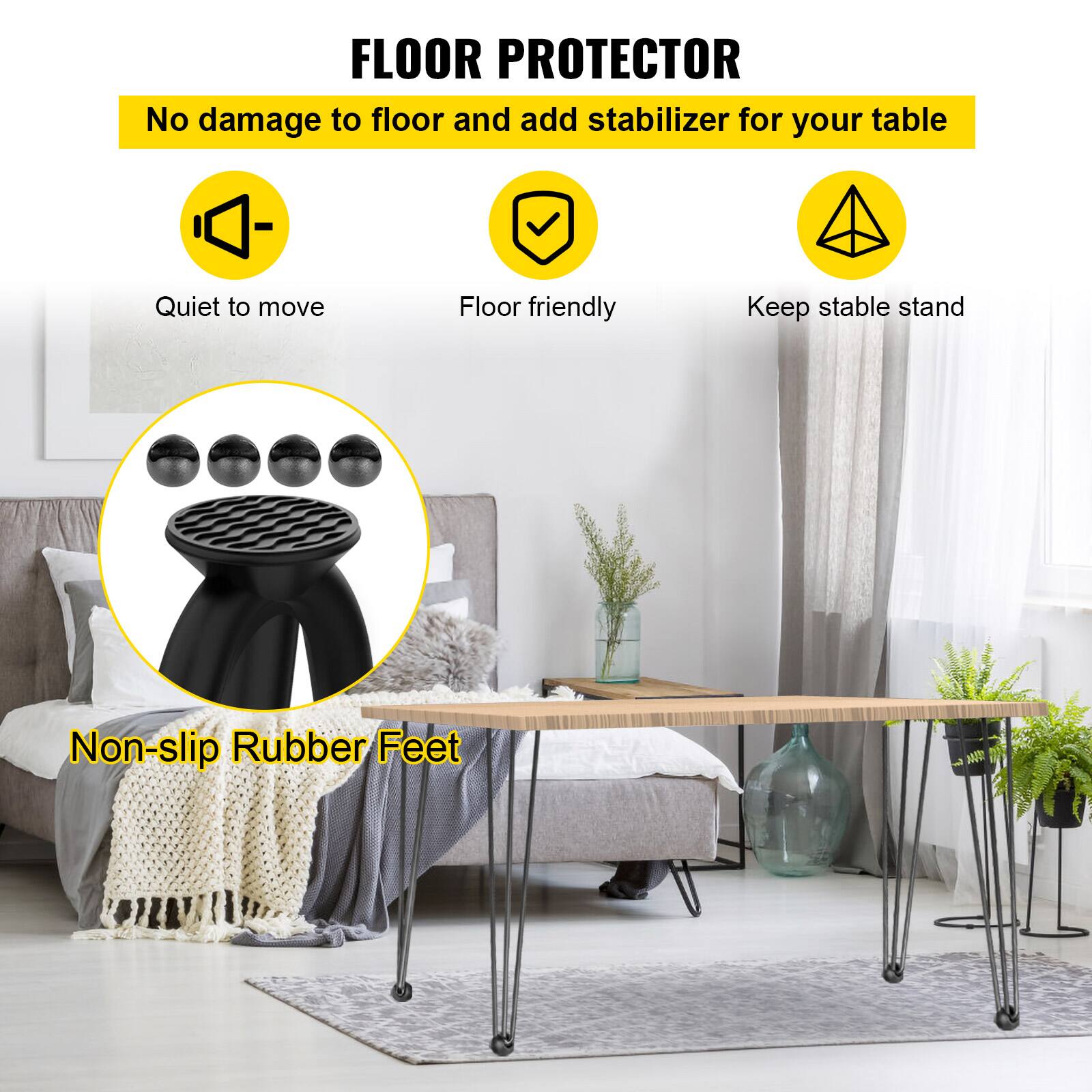 FLOOR PROTECTOR
No damage to floor and add stabilizer for your table
Quiet to move
Floor friendly
Keep stable stand
Non-slip Rubber Feet