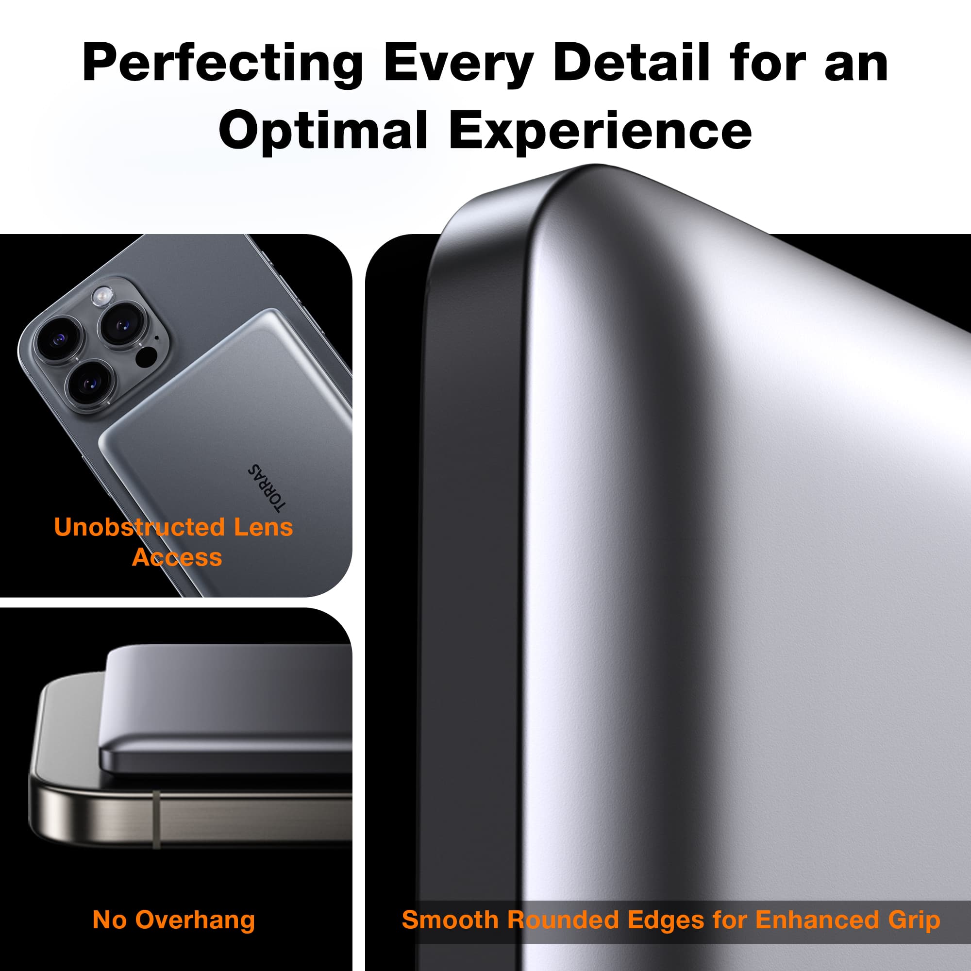 Perfecting Every Detail for an Optimal Experience: 1-3 Torras Unobstructed Lens Access, No Overhang, Smooth Rounded Edges for Enhanced Grip.