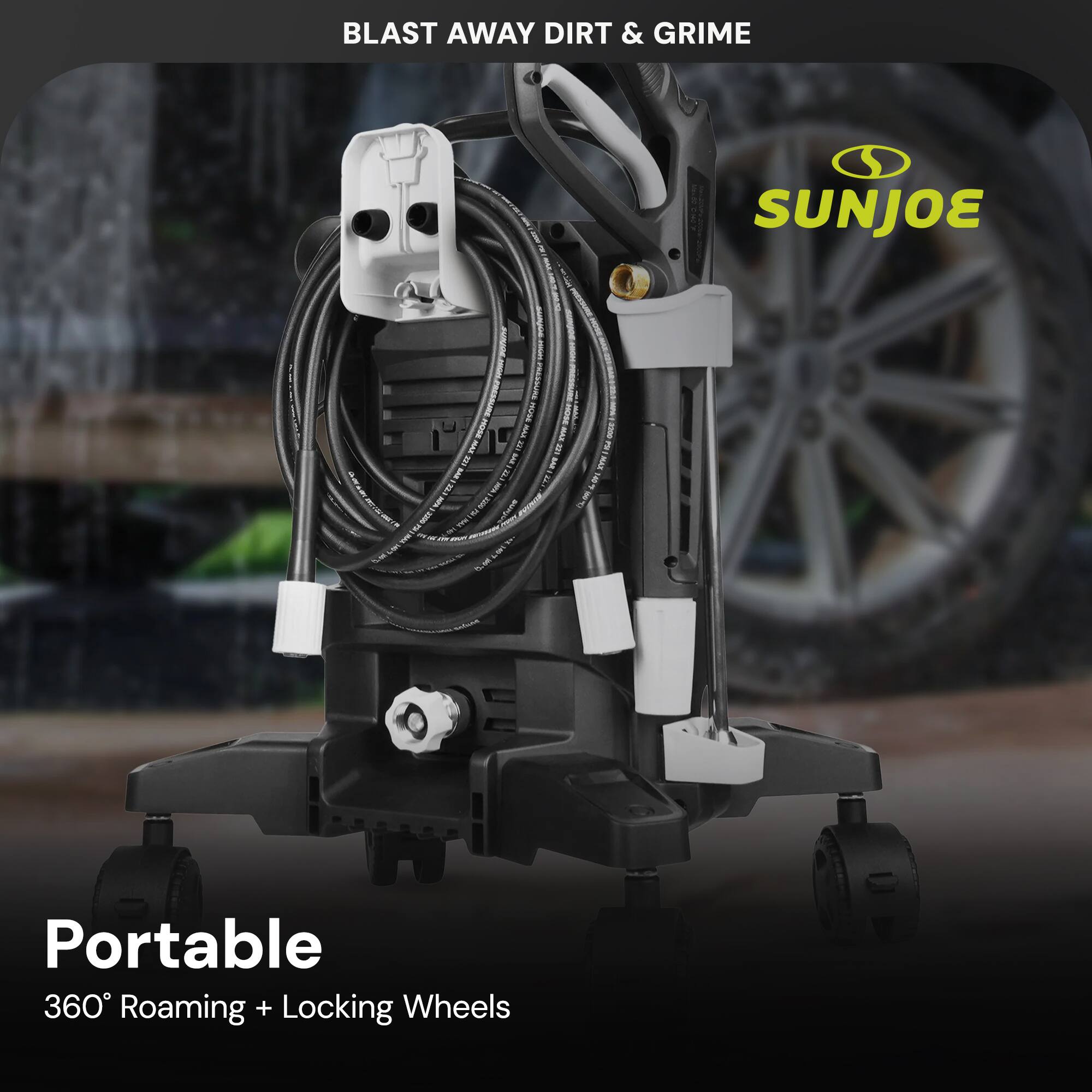 BLAST AWAY DIRT & GRIME

SUNJOE

Portable  
360° Roaming + Locking Wheels