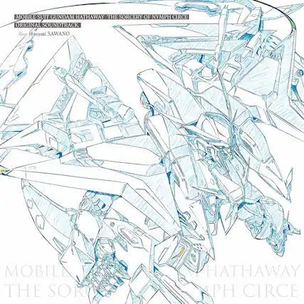MOBILE SUIT GUNDAM HATHAWAY THE SORCERY OF NYMPH CIRCE
ORIGINAL SOUNDTRACK
Music: Hiroyuki SAWANO
MOBILE SUIT GUNDAM HATHAWAY THE SORCERY OF NYMPH CIRCE