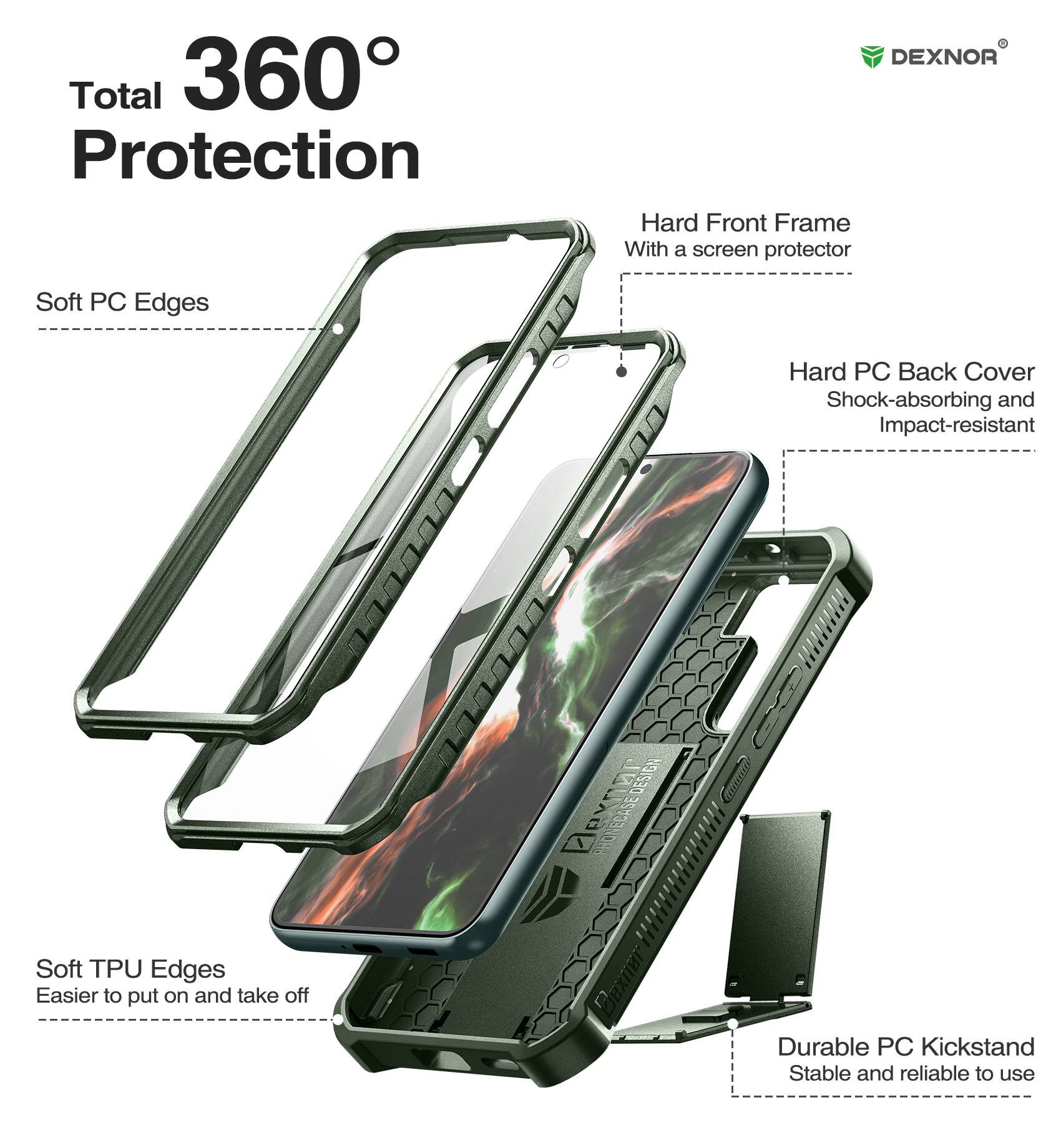 Total 360° Protection

- Hard Front Frame
  - With a screen protector

- Soft PC Edges

- Hard PC Back Cover
  - Shock-absorbing and Impact-resistant

- Soft TPU Edges
  - Easier to put on and take off

- Durable PC Kickstand
  - Stable and reliable to use