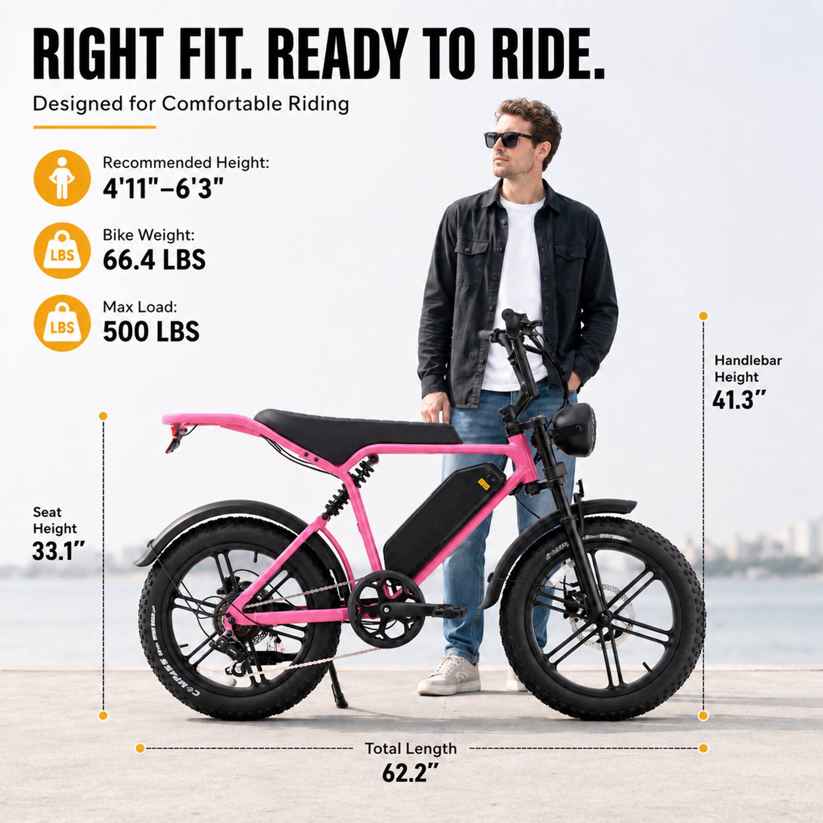 RIGHT FIT. READY TO RIDE.  
Designed for Comfortable Riding

Recommended Height: 4'11"-6'3"  
Bike Weight: 66.4 LBS  
Max Load: 500 LBS  
Handlebar Height: 41.3"  
Seat Height: 33.1"  
Total Length: 62.2"