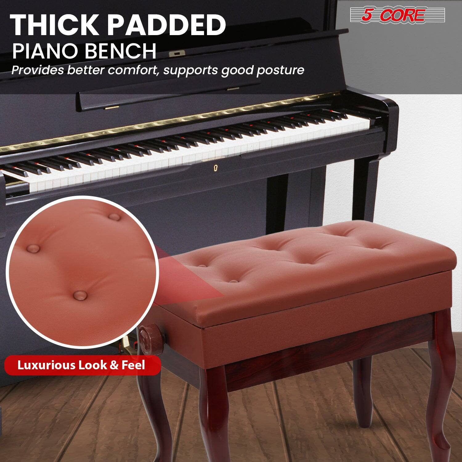 THICK PADDED PIANO BENCH Provides better comfort, supports good posture 5 CORE Luxurious Look & Feel