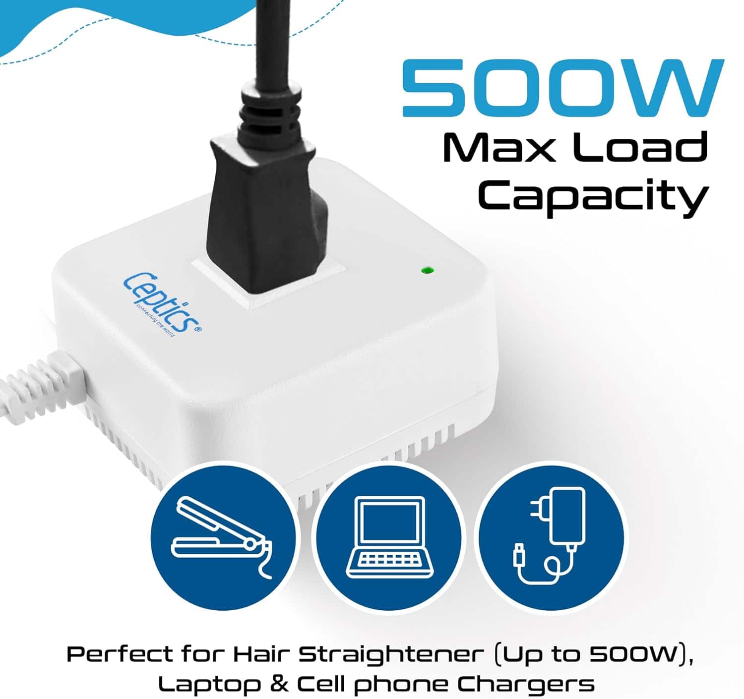 Ceptics
500W Max Load Capacity
Perfect for Hair Straightener (Up to 500W), Laptop & Cell phone Chargers