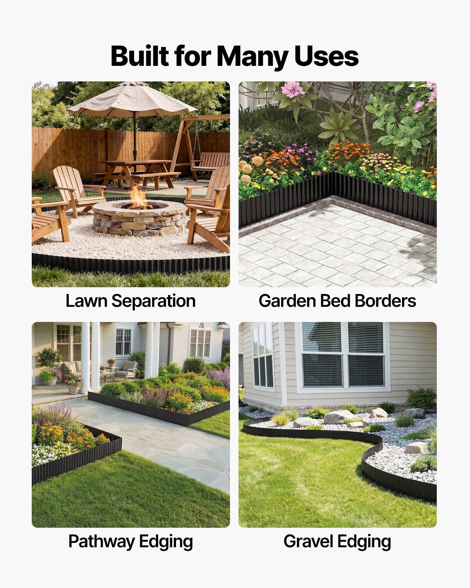 Built for Many Uses

- Lawn Separation
- Garden Bed Borders
- Pathway Edging
- Gravel Edging