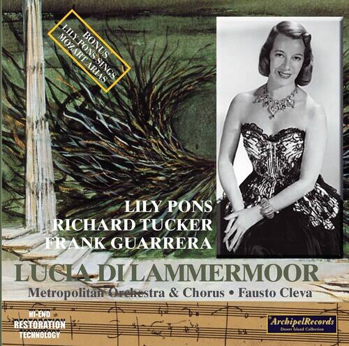LILY PONS  
RICHARD TUCKER  
FRANK GUARRERA  

LUCIA DI LAMMERMOOR  

Metropolitan Orchestra & Chorus • Fausto Cleva  

HIGH-END RESTORATION  
ArchipelRecords  
Desert Island Collection  

LILY MOZART PONS SINGS PONS BONUS ARIAS  
LILY PONS  
RICHARD TUCKER  
FRANK GUARRERA  

Metropolitan Orchestra & Chorus • Fausto Cleva  

HIGH-END RESTORATION  
ArchipelRecords  
Desert Island Collection