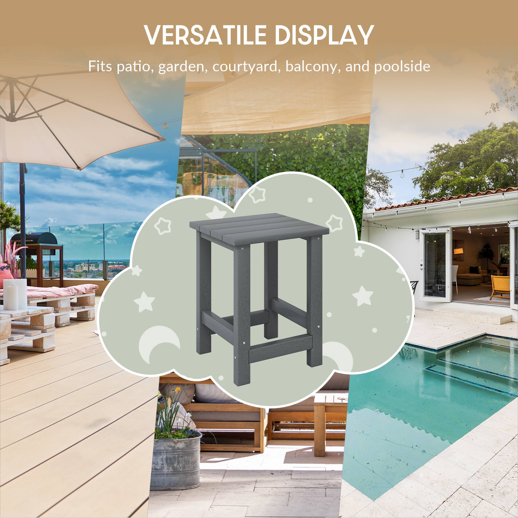 VERSATILE DISPLAY  
Fits patio, garden, courtyard, balcony, and poolside