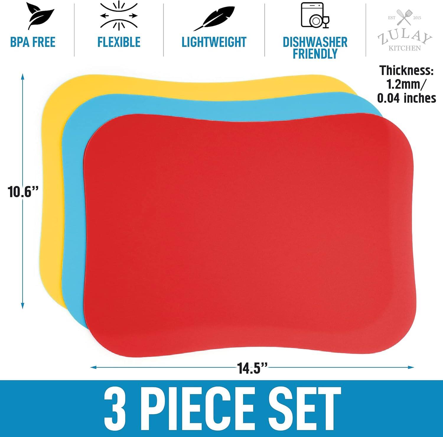 BPA FREE  
FLEXIBLE  
LIGHTWEIGHT  
DISHWASHER FRIENDLY  

Thickness: 1.2mm / 0.04 inches  

10.6"  
14.5"  

3 PIECE SET