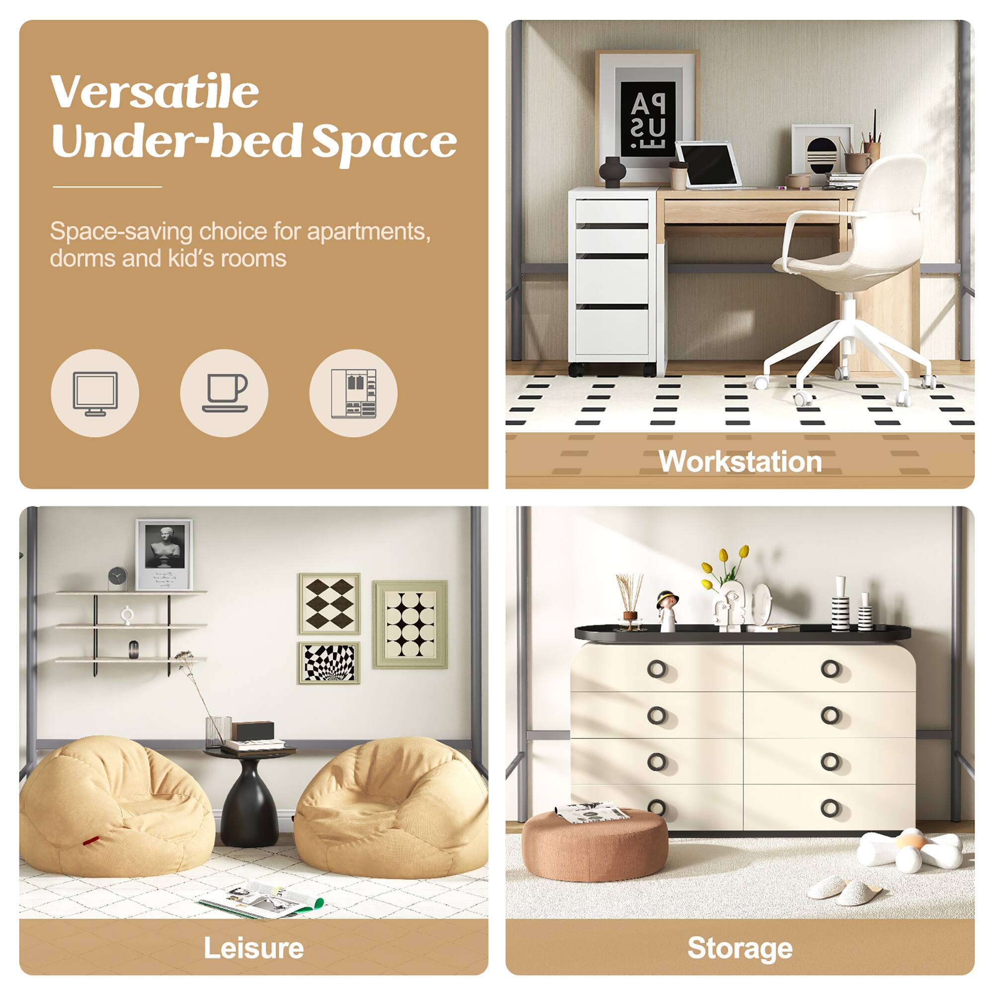 Versatile Under-bed Space

Space-saving choice for apartments, dorms and kid's rooms

Workstation

Leisure

Storage