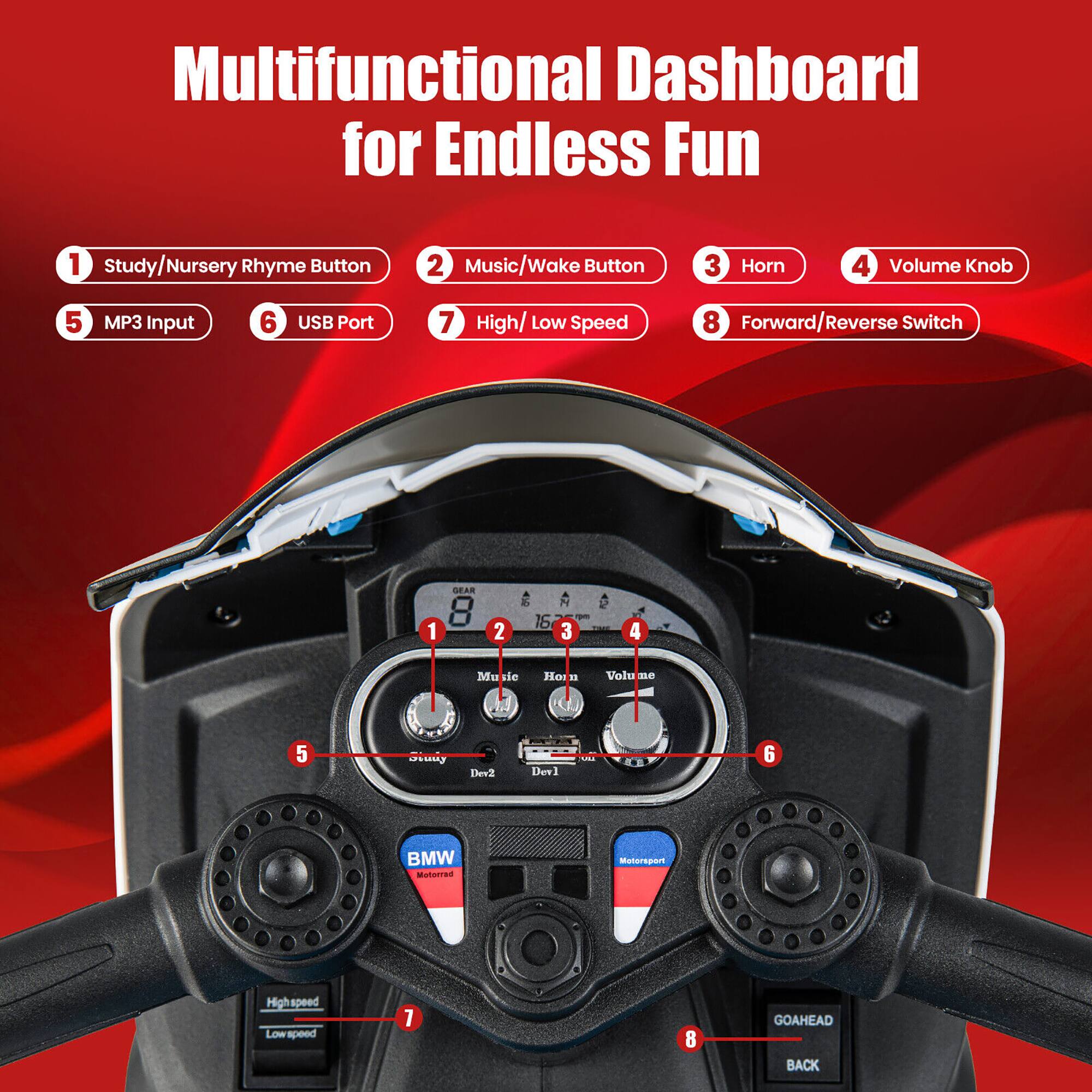 Multifunctional Dashboard for Endless Fun

1. Study/Nursery Rhyme Button
2. Music/Wake Button
3. Horn
4. Volume Knob
5. MP3 Input
6. USB Port
7. High/Low Speed
8. Forward/Reverse Switch

- 1 SEAR
- 2 16 - 3 1 4 Mu de Her " Volu
- 5 sJ Dev2 Devi - 6 BMW Motorad Motorsport
- 7 8 GOAHEAD BACK