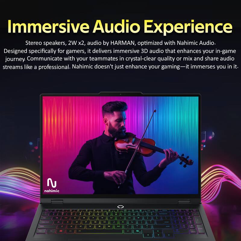 Immersive Audio Experience

Stereo speakers, 2W x2, audio by HARMAN, optimized with Nahimic Audio. Designed specifically for gamers, it delivers immersive 3D audio that enhances your in-game journey. Communicate with your teammates in crystal-clear quality or mix and share audio streams like a professional. Nahimic doesn't just enhance your gaming—it immerses you in it.