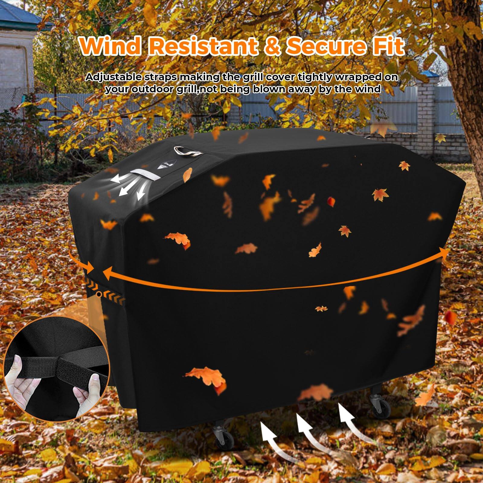 Wind Resistant & Secure Fit

Adjustable straps making the grill cover tightly wrapped on your outdoor grill, not being blown away by the wind.