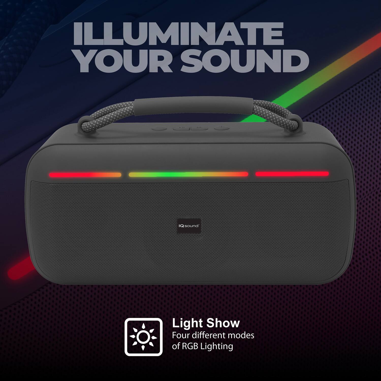 ILLUMINATE YOUR SOUND

IQ sound Light Show

Four different modes of RGB Lighting