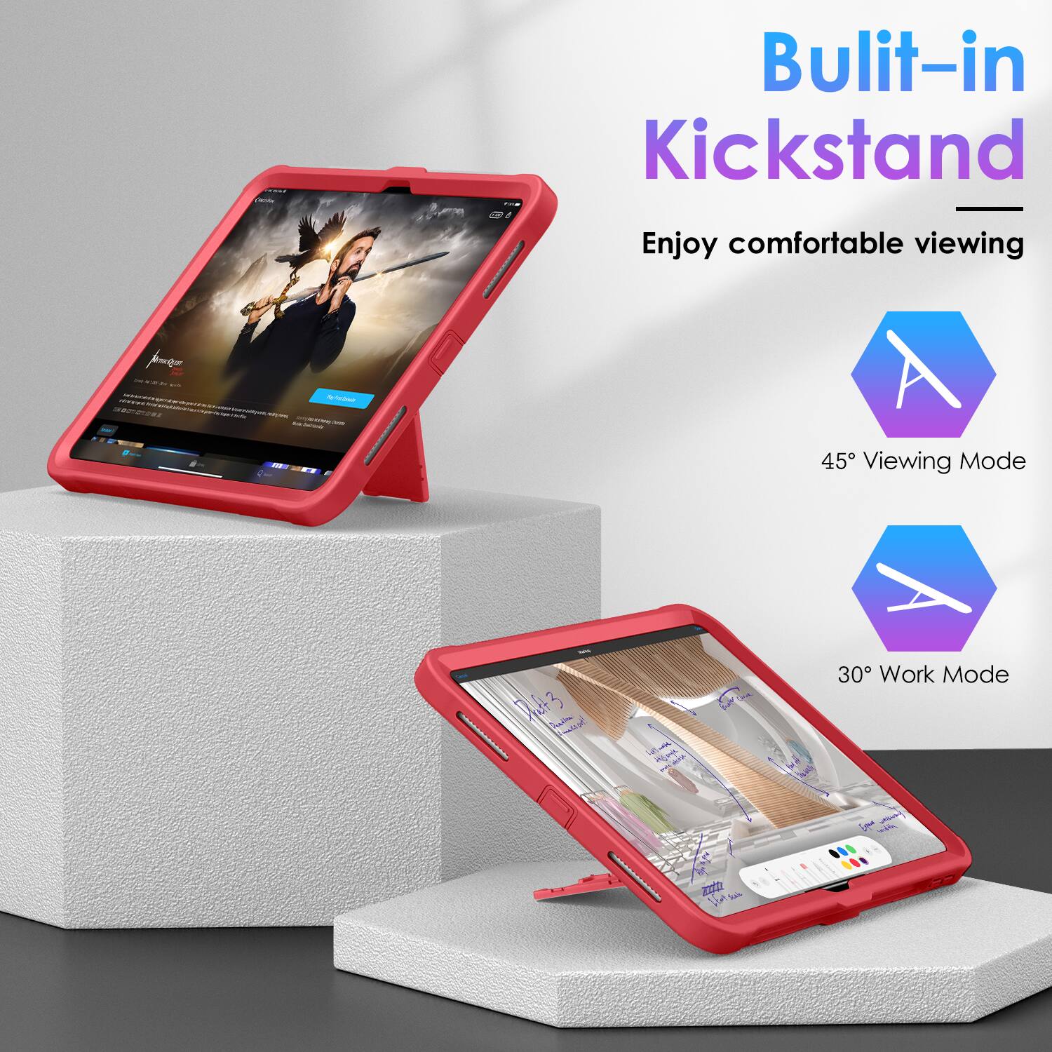 Built-in Kickstand  
Enjoy comfortable viewing  

45° Viewing Mode  

30° Work Mode