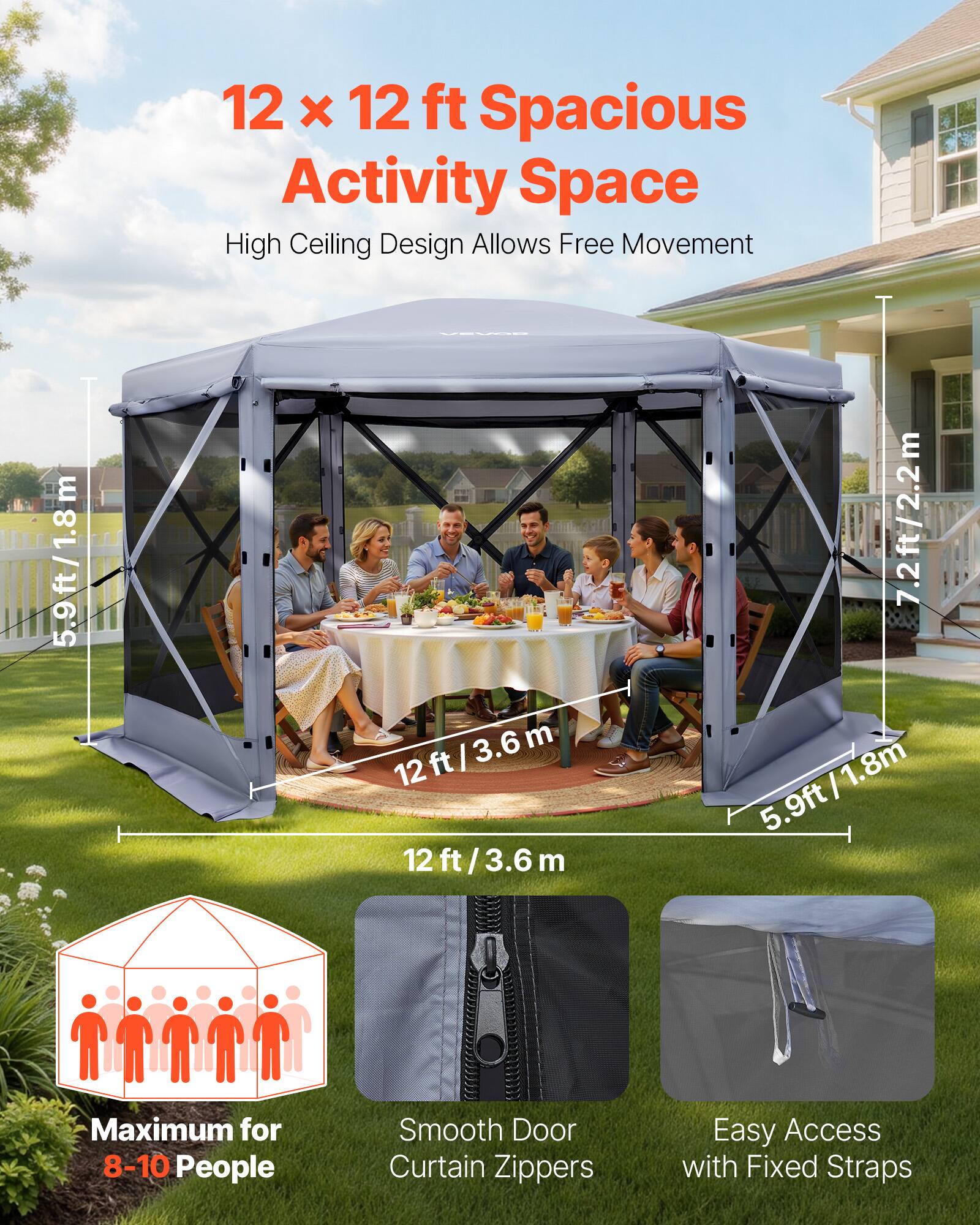 12 x 12 ft Spacious Activity Space  
High Ceiling Design Allows Free Movement  

5.9ft/1.8m  
3.6 m  
12ft/3.6m  
7.2ft/2.2m  
5.9ft/1.8m  

Maximum for 8-10 People  
Smooth Door Curtain Zippers  
Easy Access with Fixed Straps