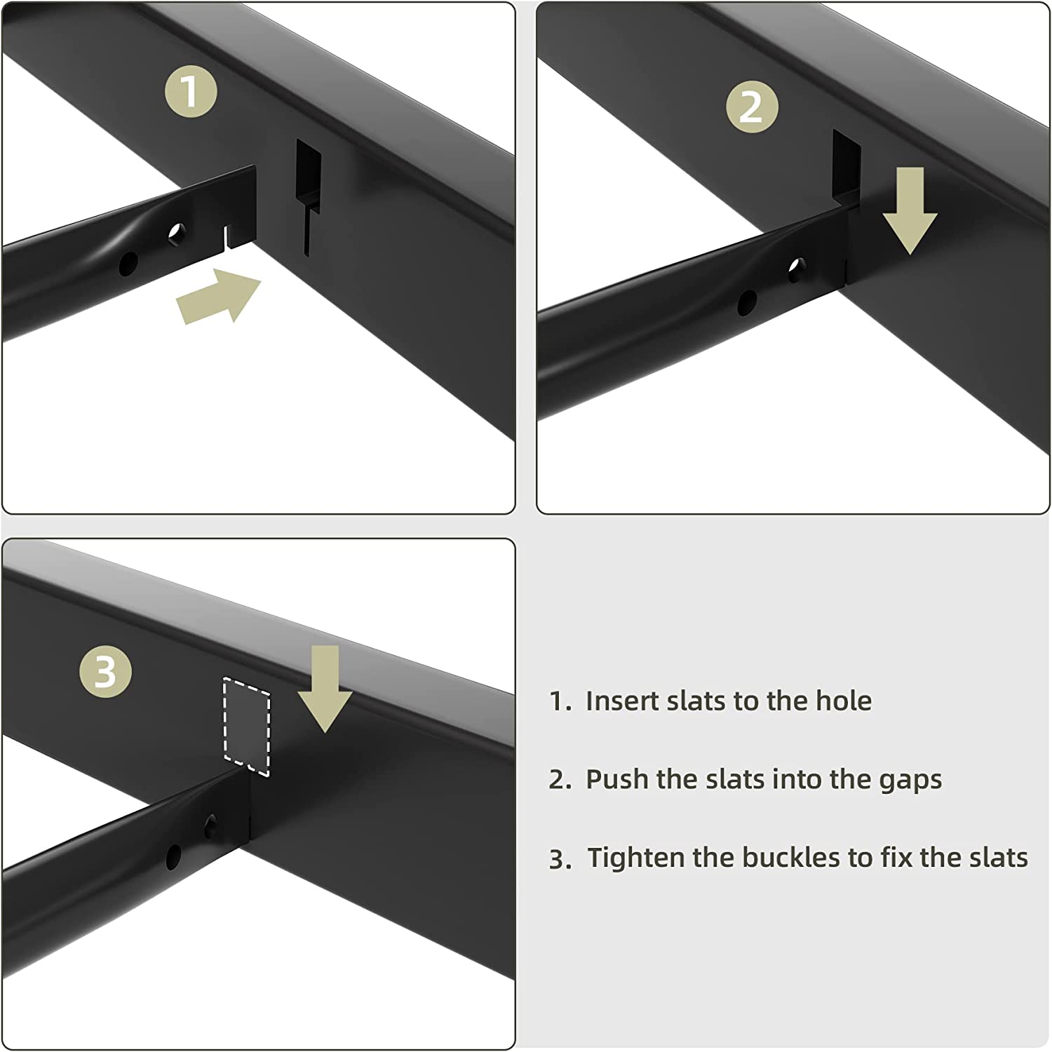 1. Insert slats to the hole  
2. Push the slats into the gaps  
3. Tighten the buckles to fix the slats