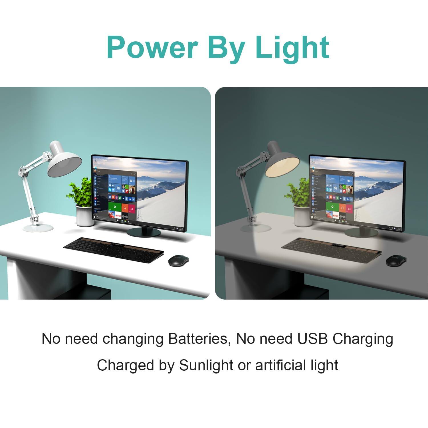Power By Light

No need changing Batteries, No need USB Charging  
Charged by Sunlight or artificial light