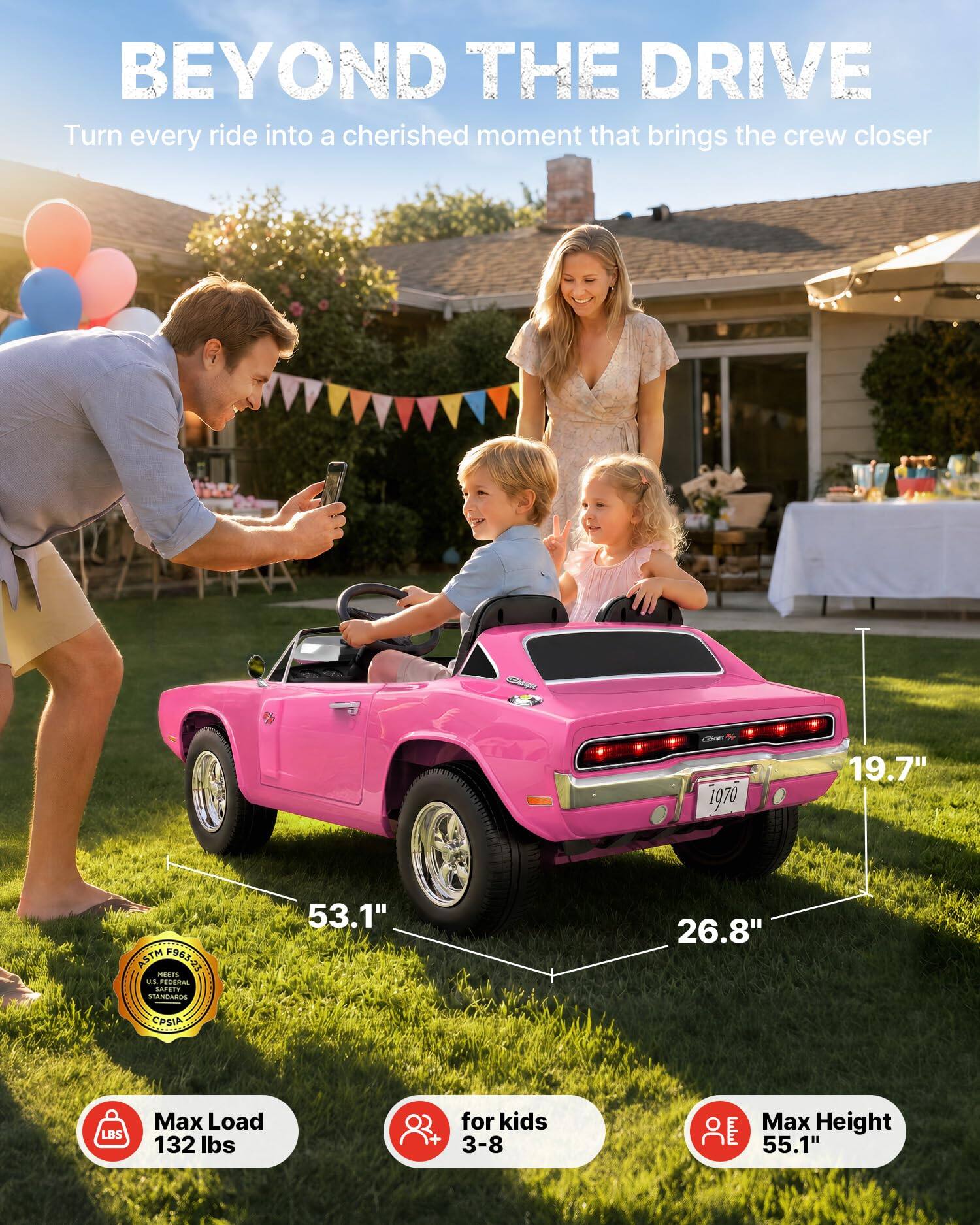 BEYOND THE DRIVE  
Turn every ride into a cherished moment that brings the crew closer

Cheer 1970

19.7"  
53.1"  
26.8"  
ASTM F963-23 MEETS U.S. FEDERAL SAFETY STANDARDS  
CPSIA  
Max Load 132 lbs  
for kids 3-8  
Max Height 55.1"