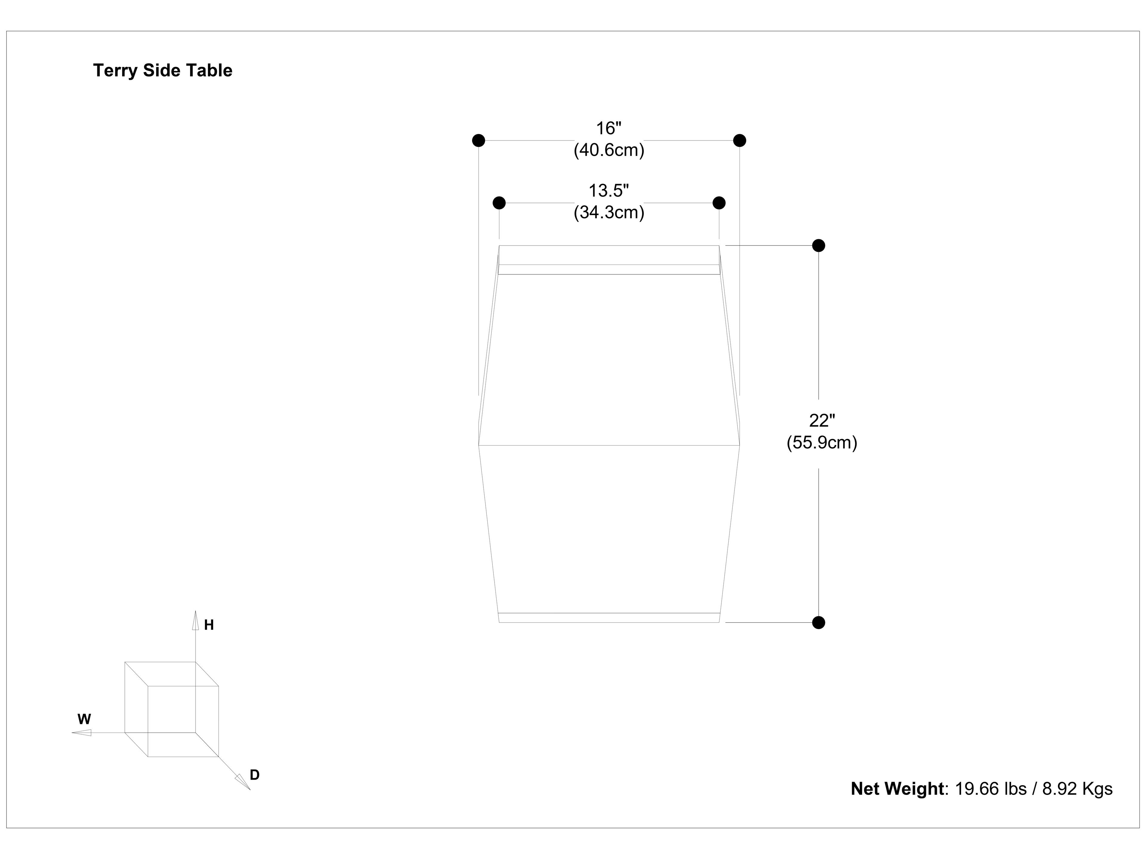 Terry Side Table

- Width (W): 16" (40.6cm)
- Depth (D): 13.5" (34.3cm)
- Height (H): 22" (55.9cm)

Net Weight: 19.66 lbs / 8.92 Kgs