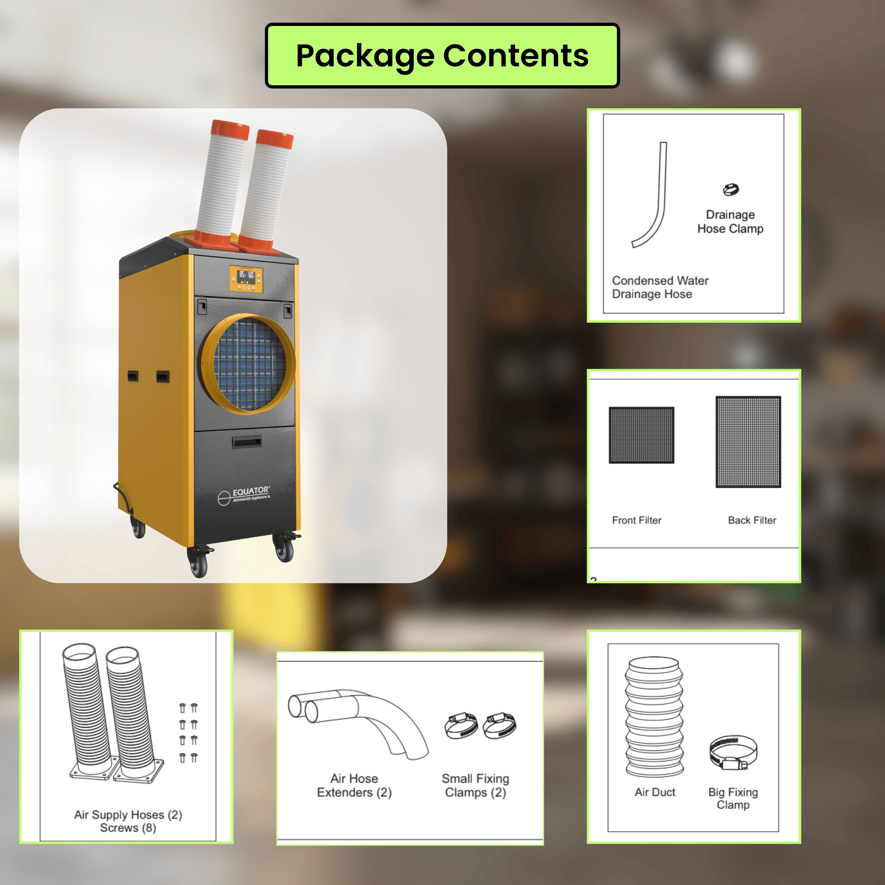 Package Contents

- Drainage Hose Clamp
- Condensed Water Drainage Hose
- Front Filter
- Back Filter
- Air Supply Hoses (2)
- Screws (8)
- Air Hose Extenders (2)
- Small Fixing Clamps (2)
- Air Duct
- Big Fixing Clamp