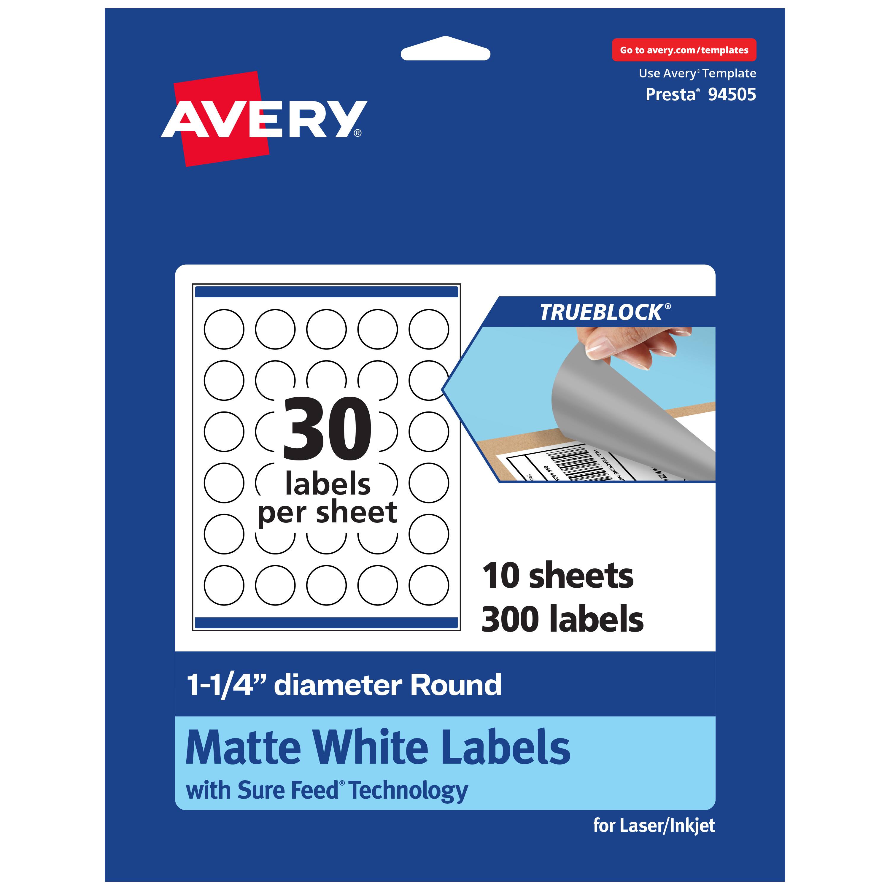 Go to avery.com/templates

AVERY

Use Avery Template Presta* 94505

TRUEBLOCK

30 labels per sheet

10 sheets 300 labels

1-1/4" diameter Round Matte White Labels with Sure Feed Technology for Laser/Inkjet