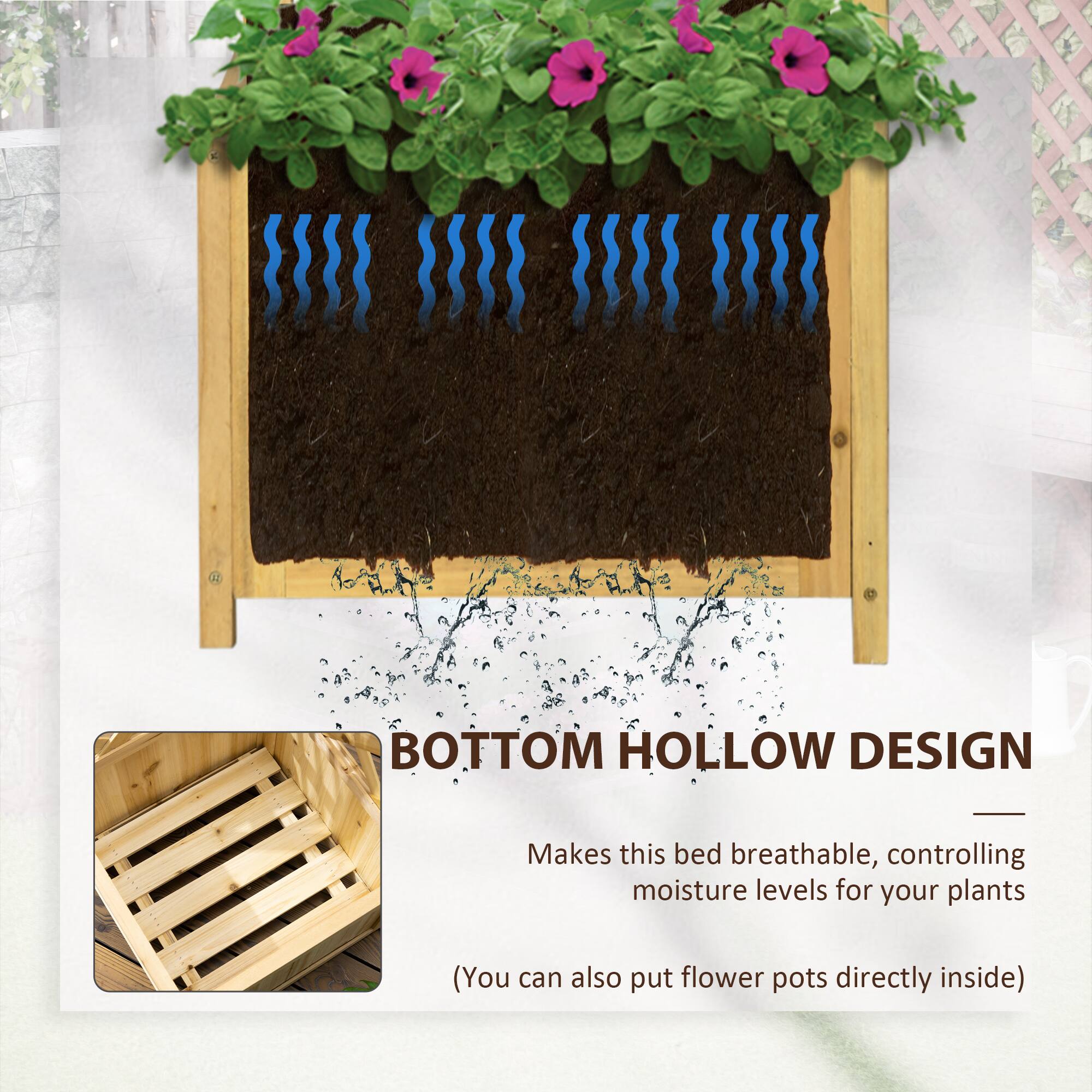 BOTTOM HOLLOW DESIGN  
Makes this bed breathable, controlling moisture levels for your plants  
(You can also put flower pots directly inside)