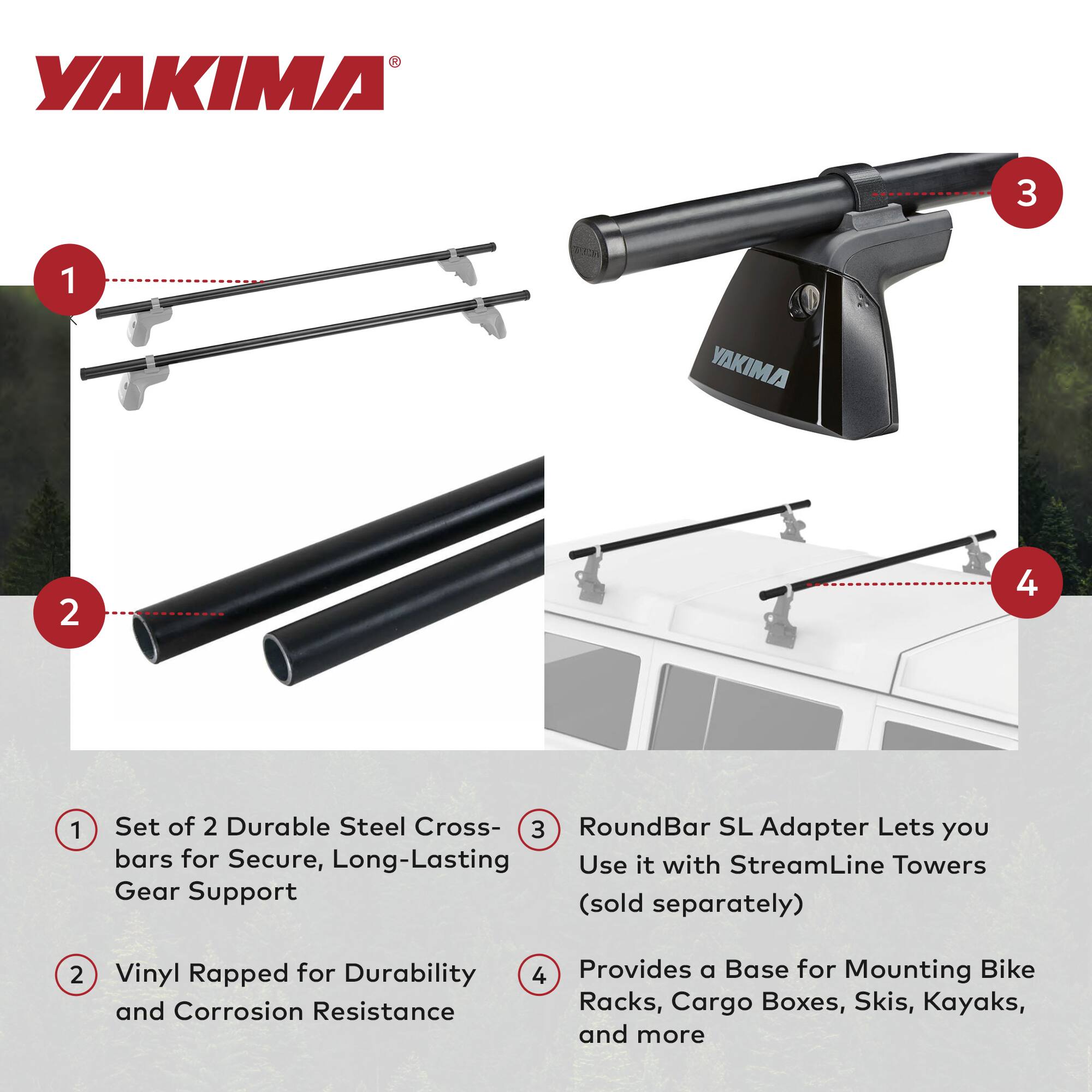 YAKIMA

1. Set of 2 Durable Steel Cross-bars for Secure, Long-Lasting Gear Support

2. Vinyl Rapped for Durability and Corrosion Resistance

3. RoundBar SL Adapter Lets you Use it with StreamLine Towers (sold separately)

4. Provides a Base for Mounting Bike Racks, Cargo Boxes, Skis, Kayaks, and more